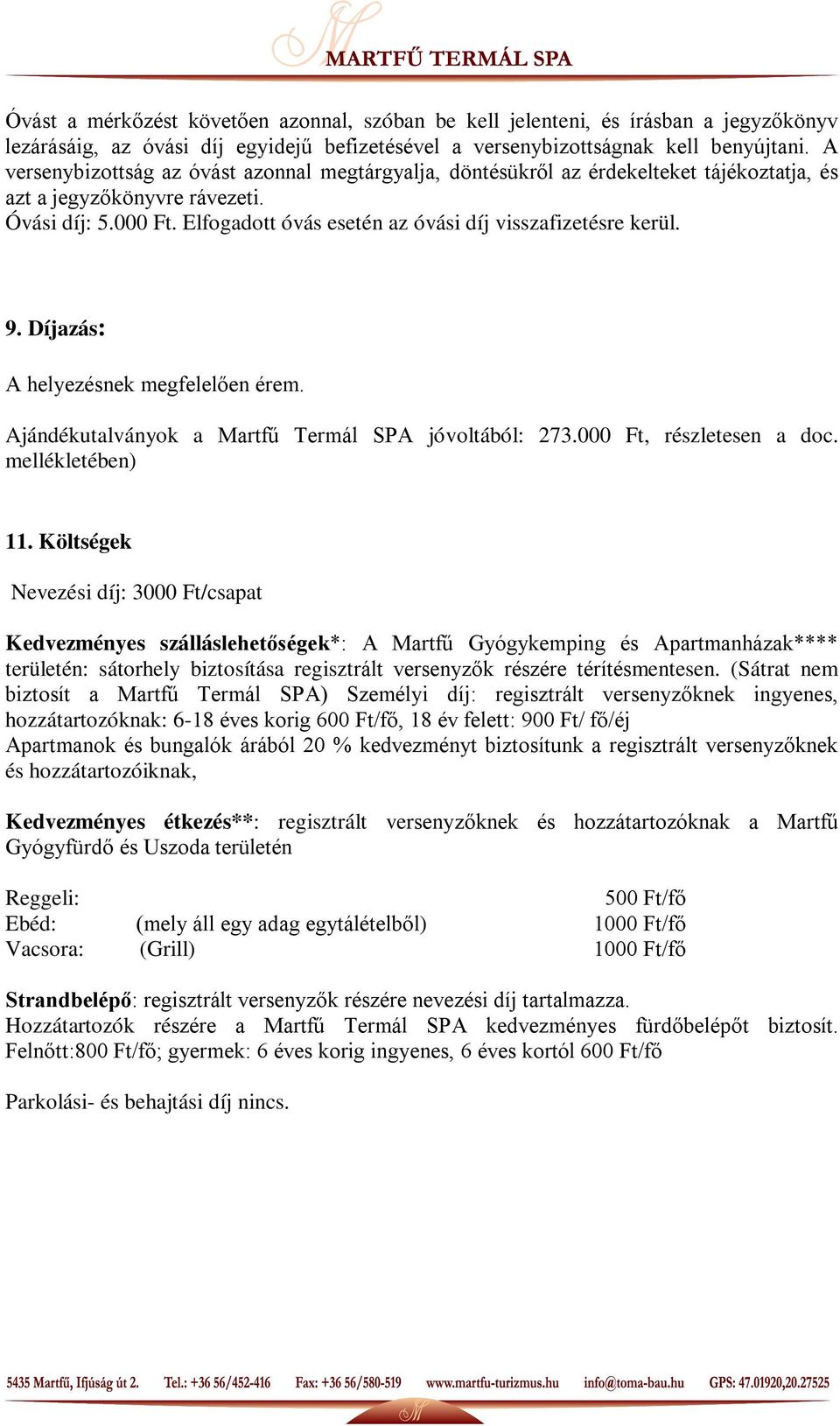 Elfogadott óvás esetén az óvási díj visszafizetésre kerül. 9. Díjazás: A helyezésnek megfelelően érem. Ajándékutalványok a Martfű Termál SPA jóvoltából: 273.000 Ft, részletesen a doc.