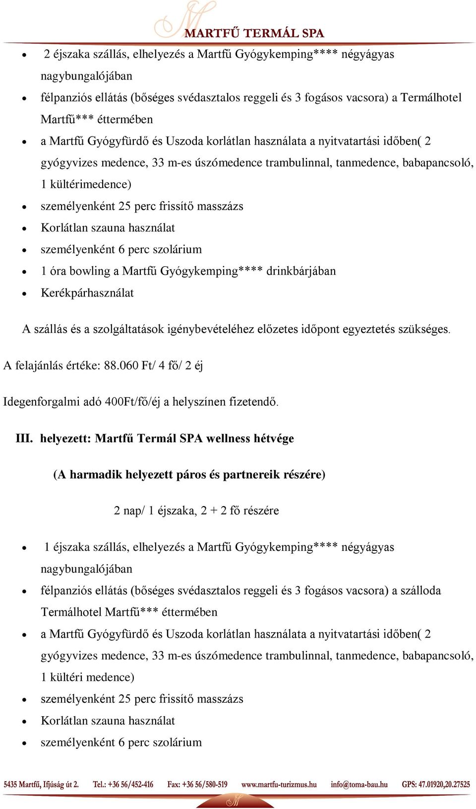 masszázs Korlátlan szauna használat személyenként 6 perc szolárium 1 óra bowling a Martfű Gyógykemping**** drinkbárjában Kerékpárhasználat A szállás és a szolgáltatások igénybevételéhez előzetes