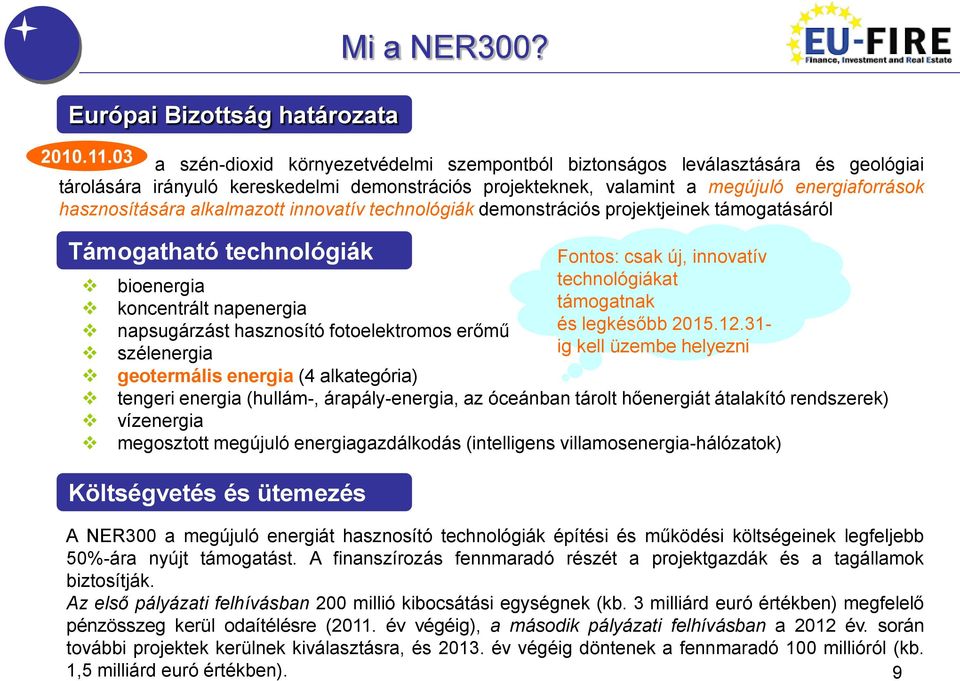 alkalmazott innovatív technológiák demonstrációs projektjeinek támogatásáról Támogatható technológiák Fontos: csak új, innovatív bioenergia technológiákat koncentrált napenergia támogatnak