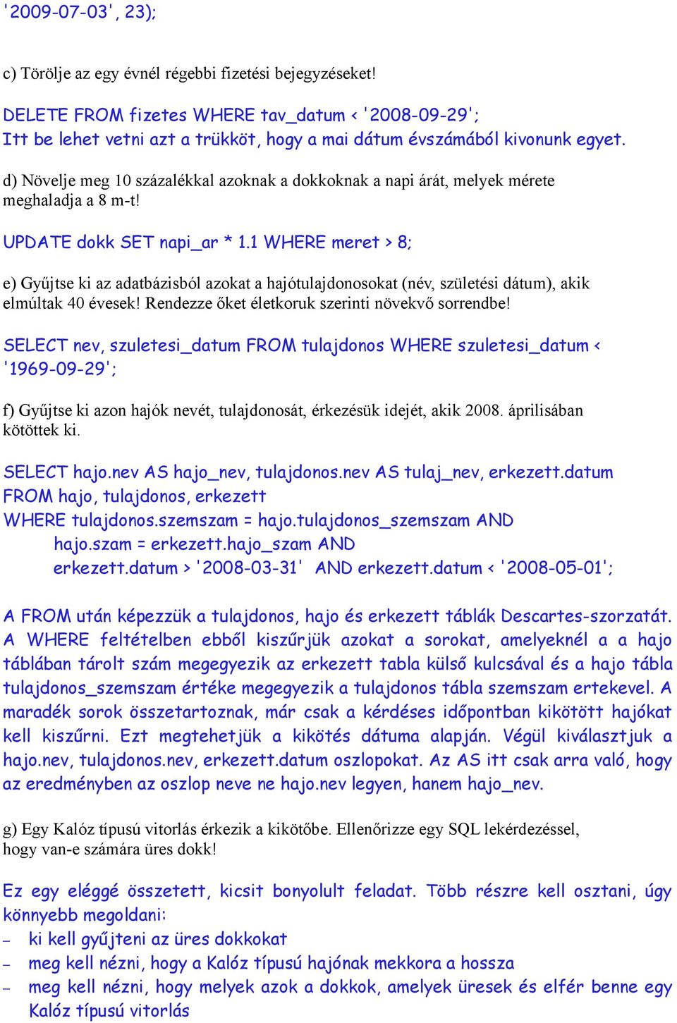 d) Növelje meg 10 százalékkal azoknak a dokkoknak a napi árát, melyek mérete meghaladja a 8 m-t! UPDATE dokk SET napi_ar * 1.