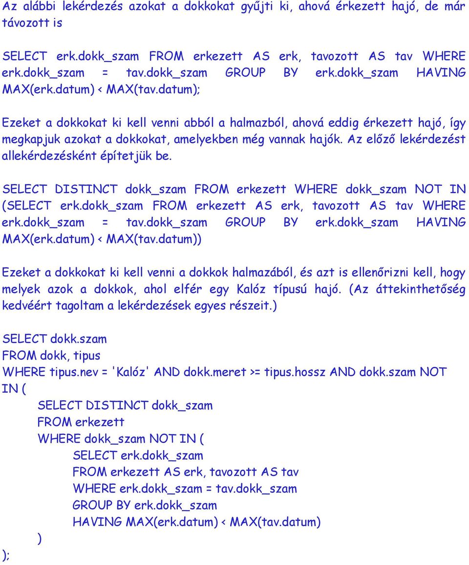 Az előző lekérdezést allekérdezésként építetjük be. SELECT DISTINCT dokk_szam FROM erkezett WHERE dokk_szam NOT IN (SELECT erk.dokk_szam FROM erkezett AS erk, tavozott AS tav WHERE erk.