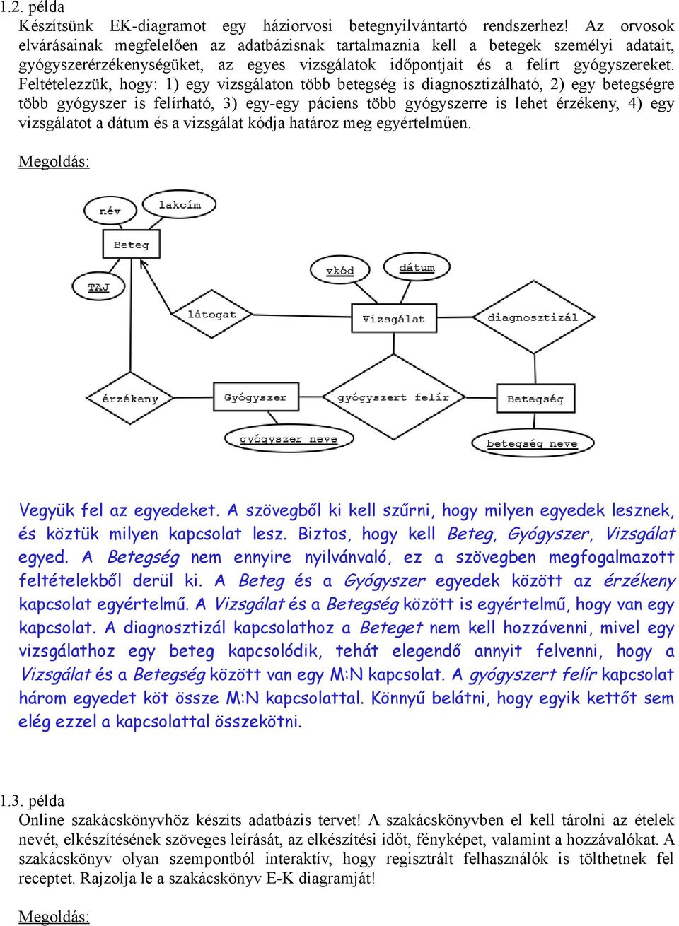 Feltételezzük, hogy: 1) egy vizsgálaton több betegség is diagnosztizálható, 2) egy betegségre több gyógyszer is felírható, 3) egy-egy páciens több gyógyszerre is lehet érzékeny, 4) egy vizsgálatot a