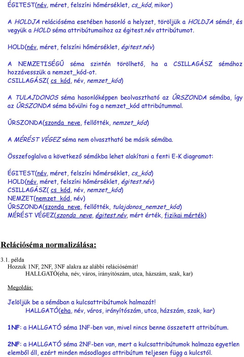 CSILLAGÁSZ( cs_kód, név, nemzet_kód) A TULAJDONOS séma hasonlóképpen beolvasztható az ŰRSZONDA sémába, így az ŰRSZONDA séma bővülni fog a nemzet_kód attribútummal.