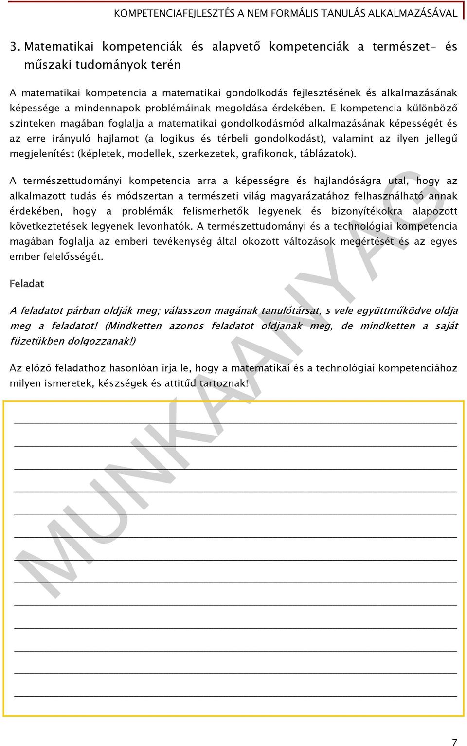 E kompetencia különböző szinteken magában foglalja a matematikai gondolkodásmód alkalmazásának képességét és az erre irányuló hajlamot (a logikus és térbeli gondolkodást), valamint az ilyen jellegű