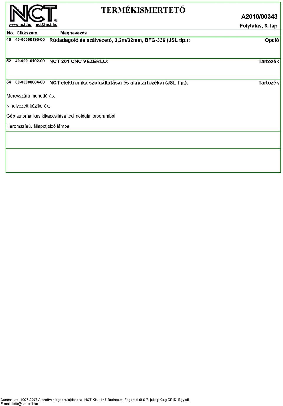 ): 52 40-00010102-00 NCT 201 CNC VEZÉRLŐ: 54 60-00000684-00 NCT elektronika szolgáltatásai és