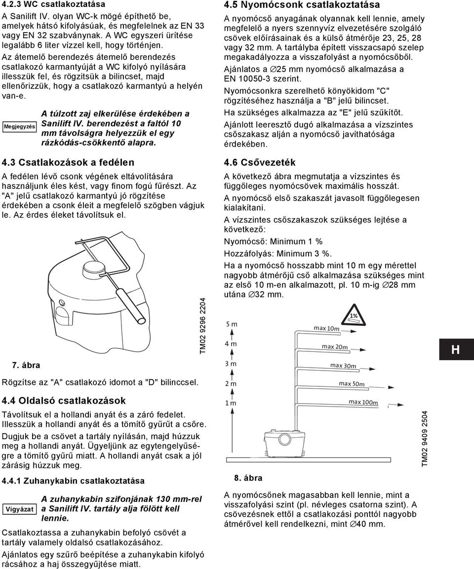 Az átemelő berendezés átemelő berendezés csatlakozó karmantyúját a WC kifolyó nyílására illesszük fel, és rögzitsük a bilincset, majd ellenőrizzük, hogy a csatlakozó karmantyú a helyén van-e.