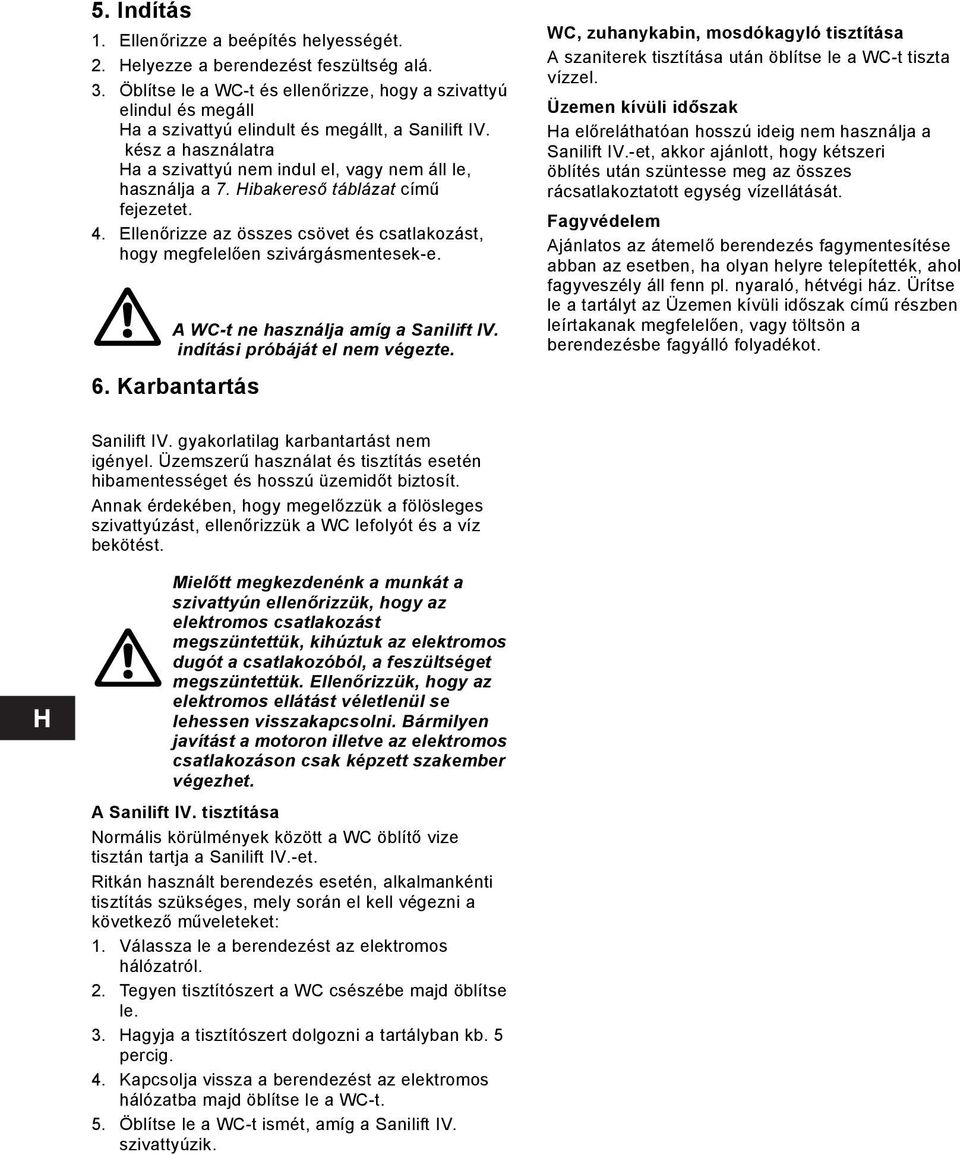 Hibakereső táblázat című fejezetet. 4. Ellenőrizze az összes csövet és csatlakozást, hogy megfelelően szivárgásmentesek-e. A WC-t ne használja amíg a Sanilift IV. indítási próbáját el nem végezte. 6.