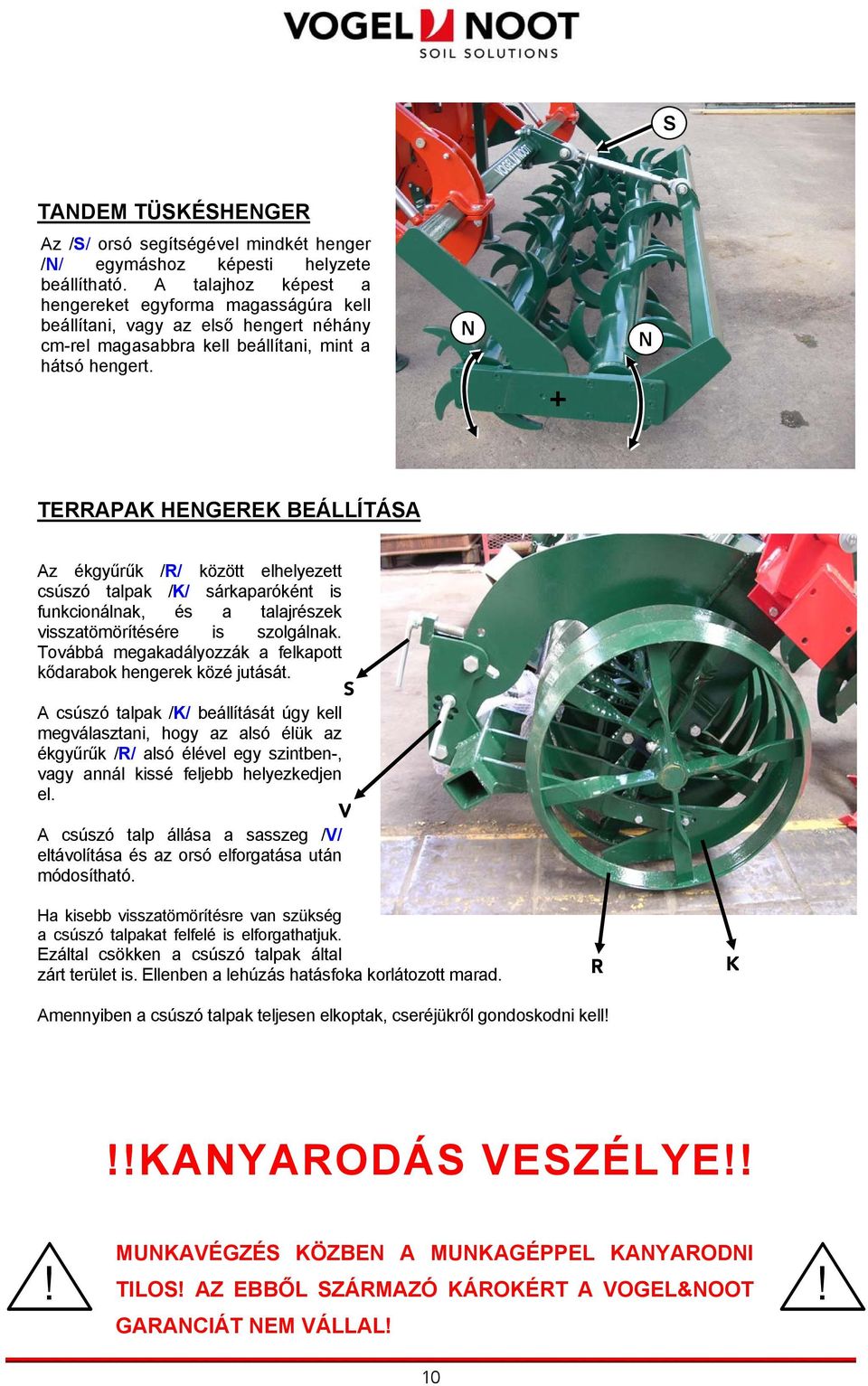 N + N TERRAPAK HENGEREK BEÁLLÍTÁSA Az ékgyűrűk /R/ között elhelyezett csúszó talpak /K/ sárkaparóként is funkcionálnak, és a talajrészek visszatömörítésére is szolgálnak.