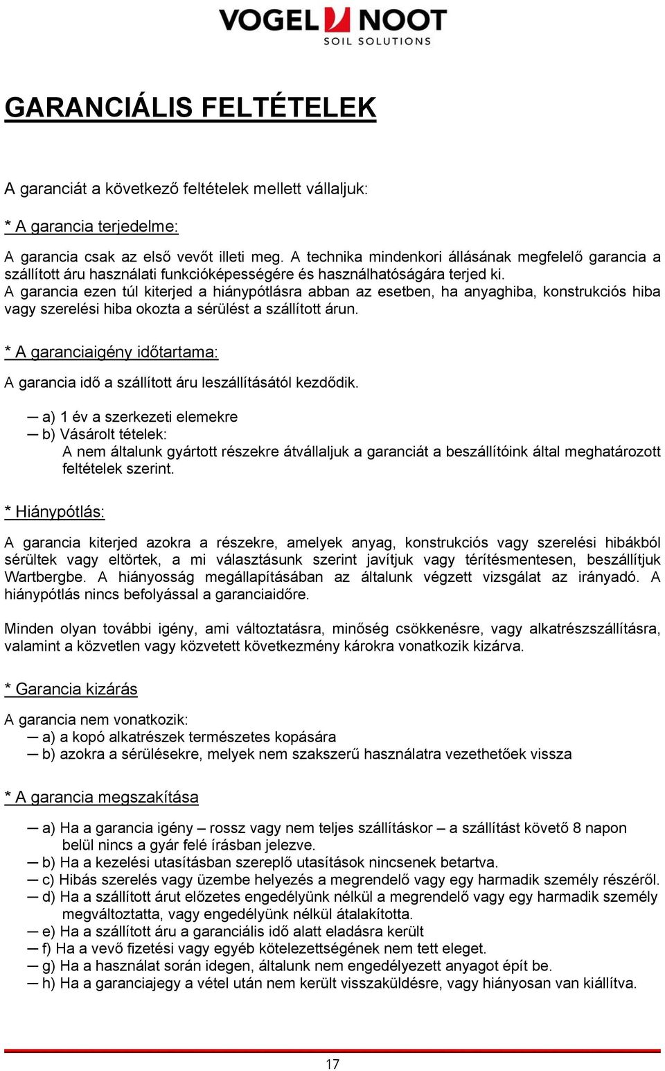 A garancia ezen túl kiterjed a hiánypótlásra abban az esetben, ha anyaghiba, konstrukciós hiba vagy szerelési hiba okozta a sérülést a szállított árun.