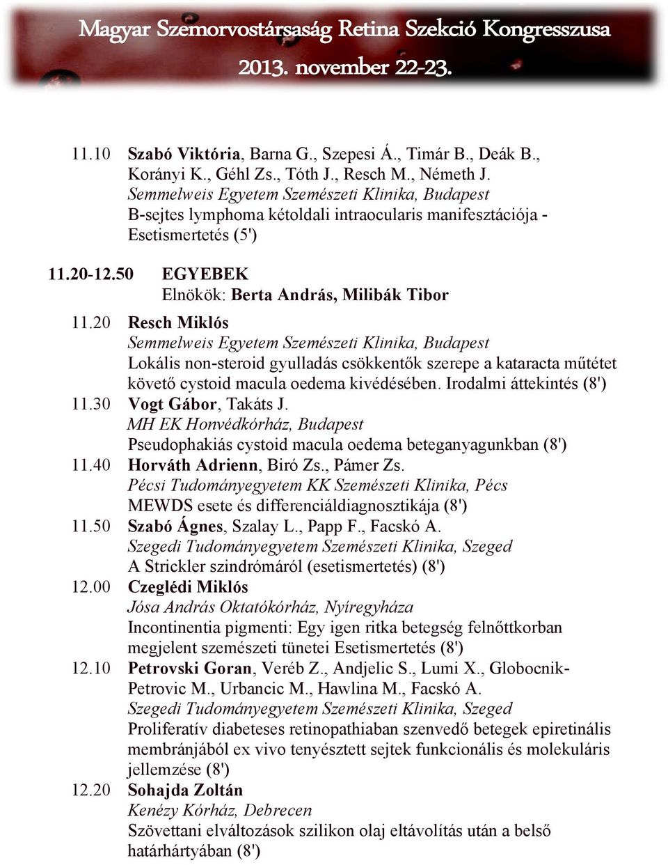 Irodalmi áttekintés (8') 11.30 Vogt Gábor, Takáts J. MH EK Honvédkórház, Budapest Pseudophakiás cystoid macula oedema beteganyagunkban (8') 11.40 Horváth Adrienn, Biró Zs., Pámer Zs.