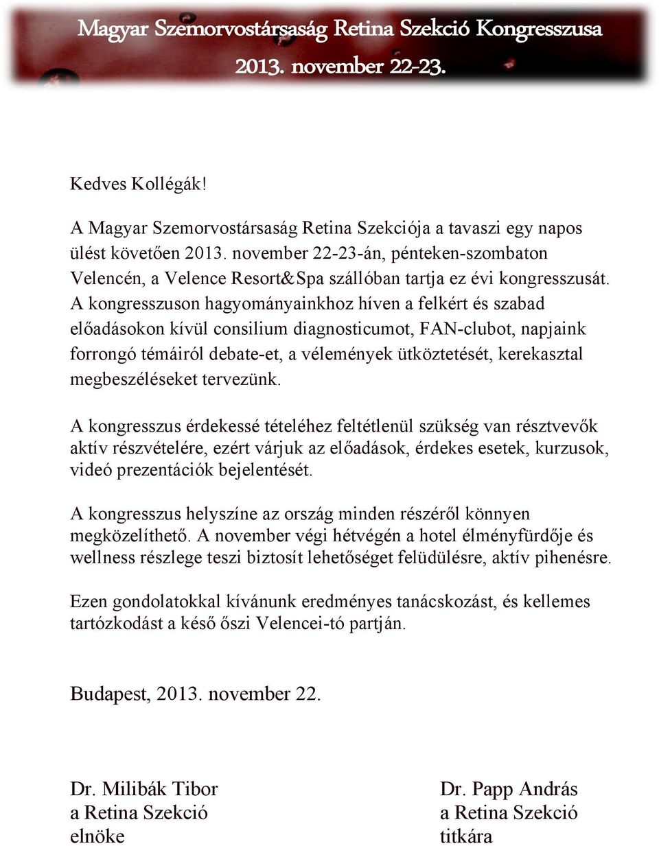 A kongresszuson hagyományainkhoz híven a felkért és szabad előadásokon kívül consilium diagnosticumot, FAN-clubot, napjaink forrongó témáiról debate-et, a vélemények ütköztetését, kerekasztal