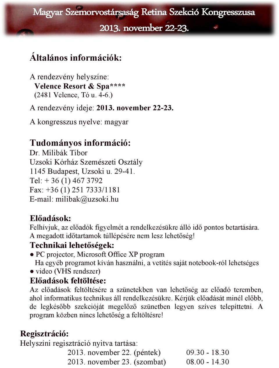 hu Előadások: Felhívjuk, az előadók figyelmét a rendelkezésükre álló idő pontos betartására. A megadott időtartamok túllépésére nem lesz lehetőség!