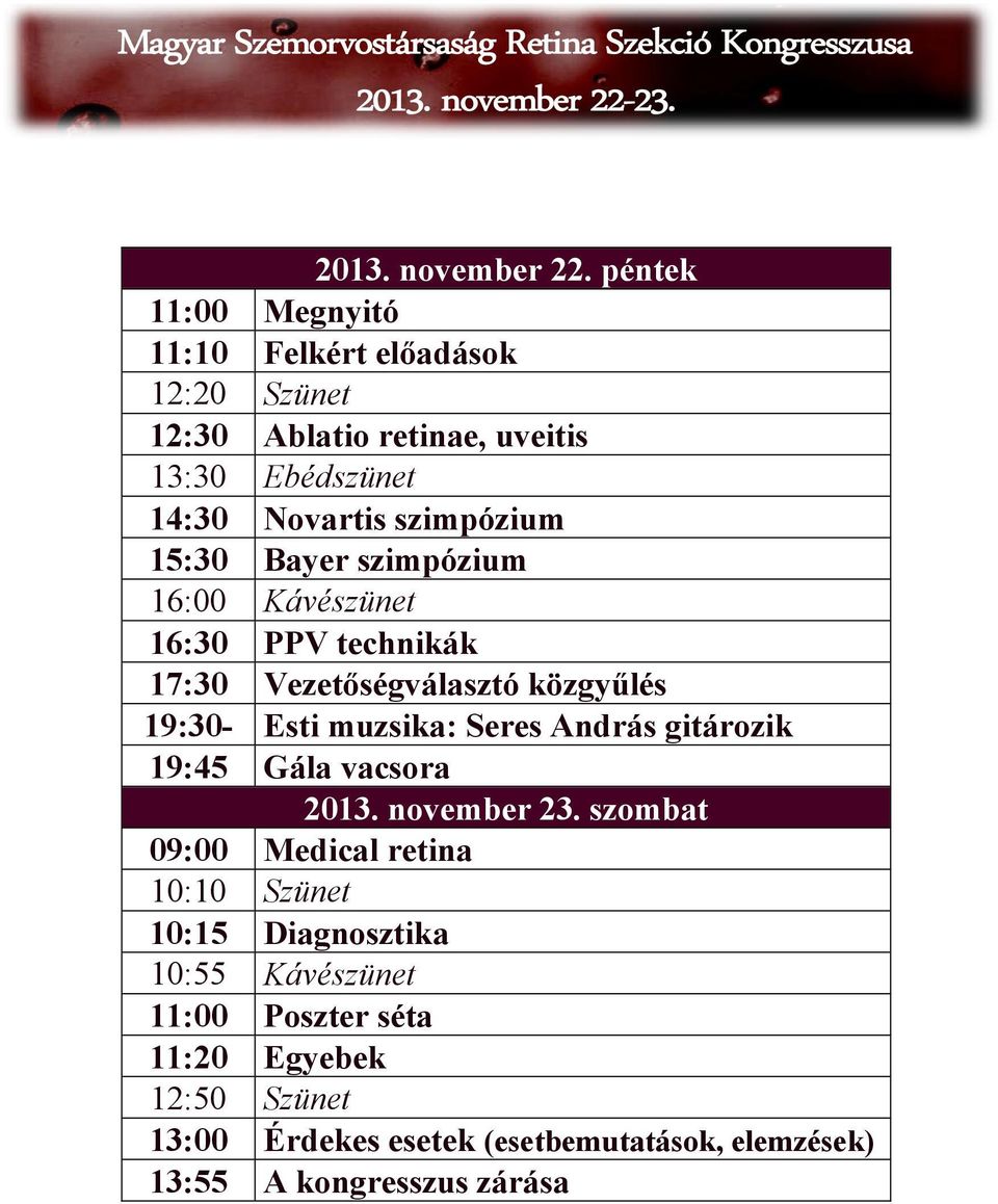szimpózium 15:30 Bayer szimpózium 16:00 Kávészünet 16:30 PPV technikák 17:30 Vezetőségválasztó közgyűlés 19:30- Esti muzsika: Seres