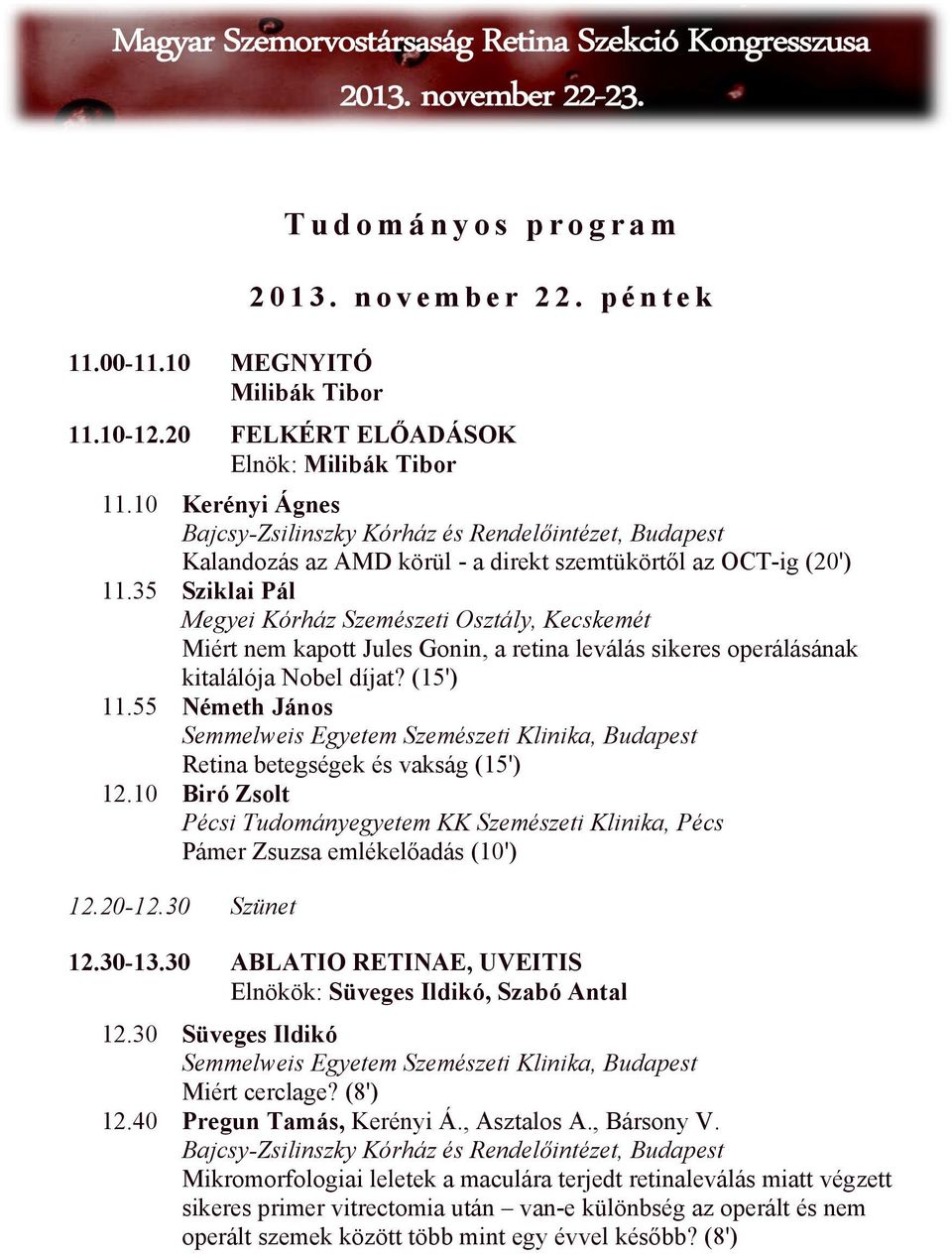 35 Sziklai Pál Megyei Kórház Szemészeti Osztály, Kecskemét Miért nem kapott Jules Gonin, a retina leválás sikeres operálásának kitalálója Nobel díjat? (15') 11.