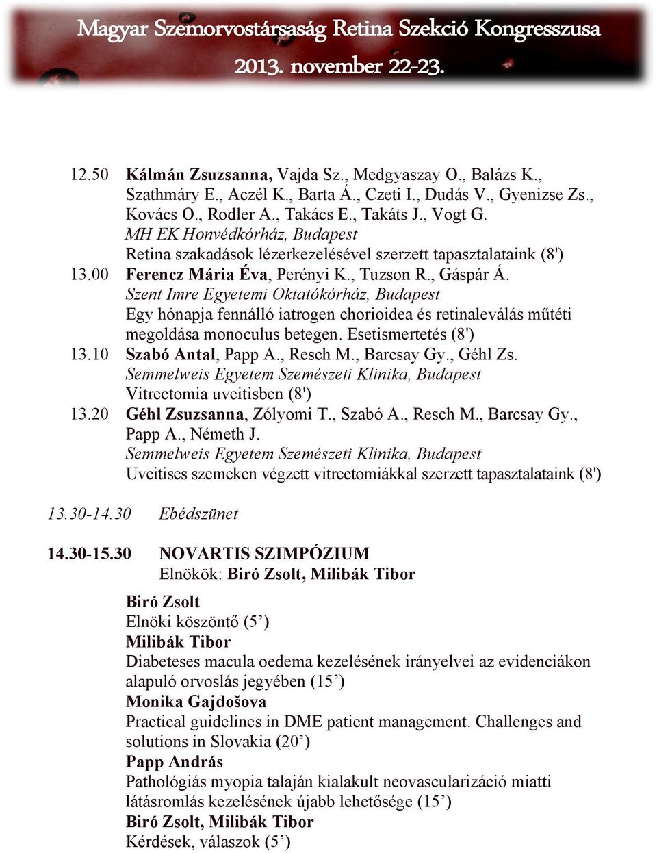 Szent Imre Egyetemi Oktatókórház, Budapest Egy hónapja fennálló iatrogen chorioidea és retinaleválás műtéti megoldása monoculus betegen. Esetismertetés (8') 13.10 Szabó Antal, Papp A., Resch M.