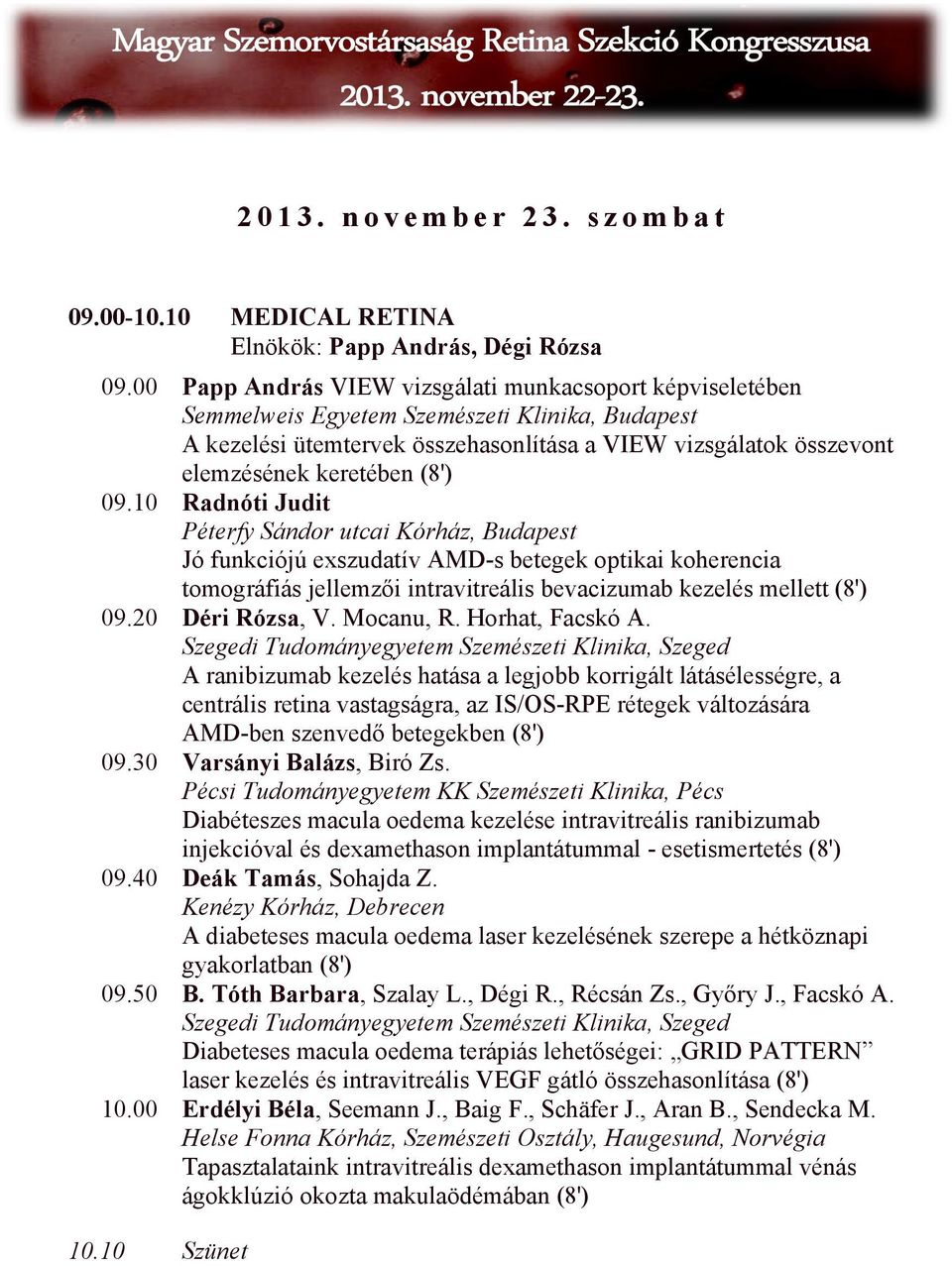 10 Radnóti Judit Péterfy Sándor utcai Kórház, Budapest Jó funkciójú exszudatív AMD-s betegek optikai koherencia tomográfiás jellemzői intravitreális bevacizumab kezelés mellett ( 8 ' ) 09.