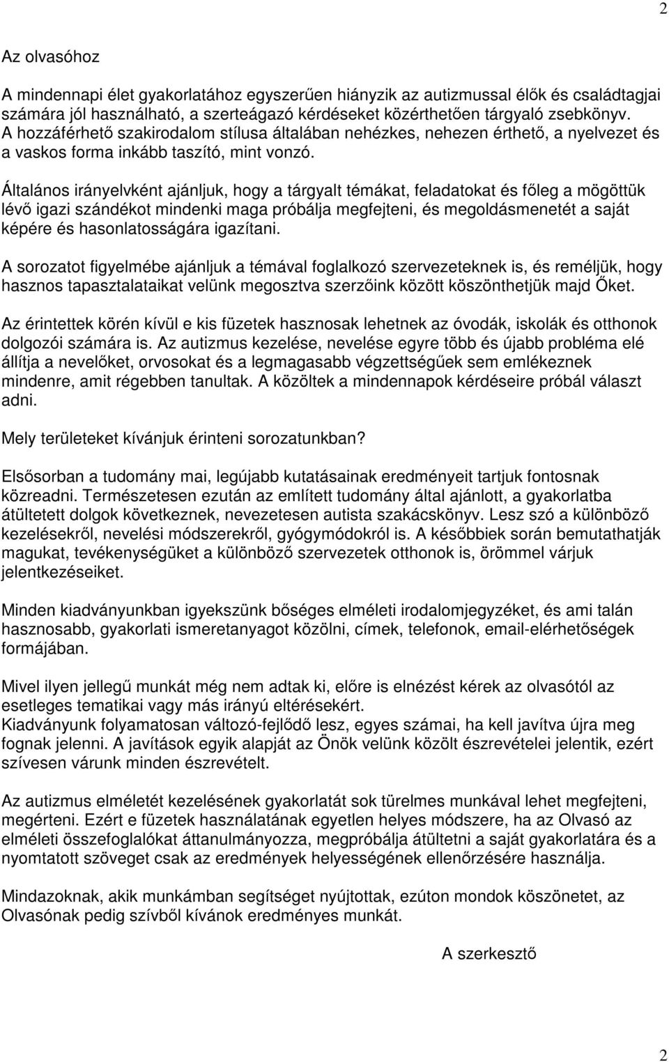 Általános irányelvként ajánljuk, hogy a tárgyalt témákat, feladatokat és főleg a mögöttük lévő igazi szándékot mindenki maga próbálja megfejteni, és megoldásmenetét a saját képére és hasonlatosságára