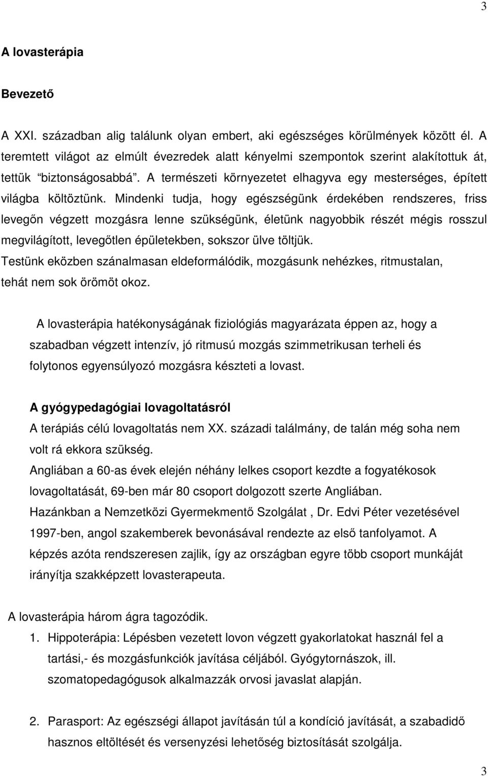 Mindenki tudja, hogy egészségünk érdekében rendszeres, friss levegőn végzett mozgásra lenne szükségünk, életünk nagyobbik részét mégis rosszul megvilágított, levegőtlen épületekben, sokszor ülve