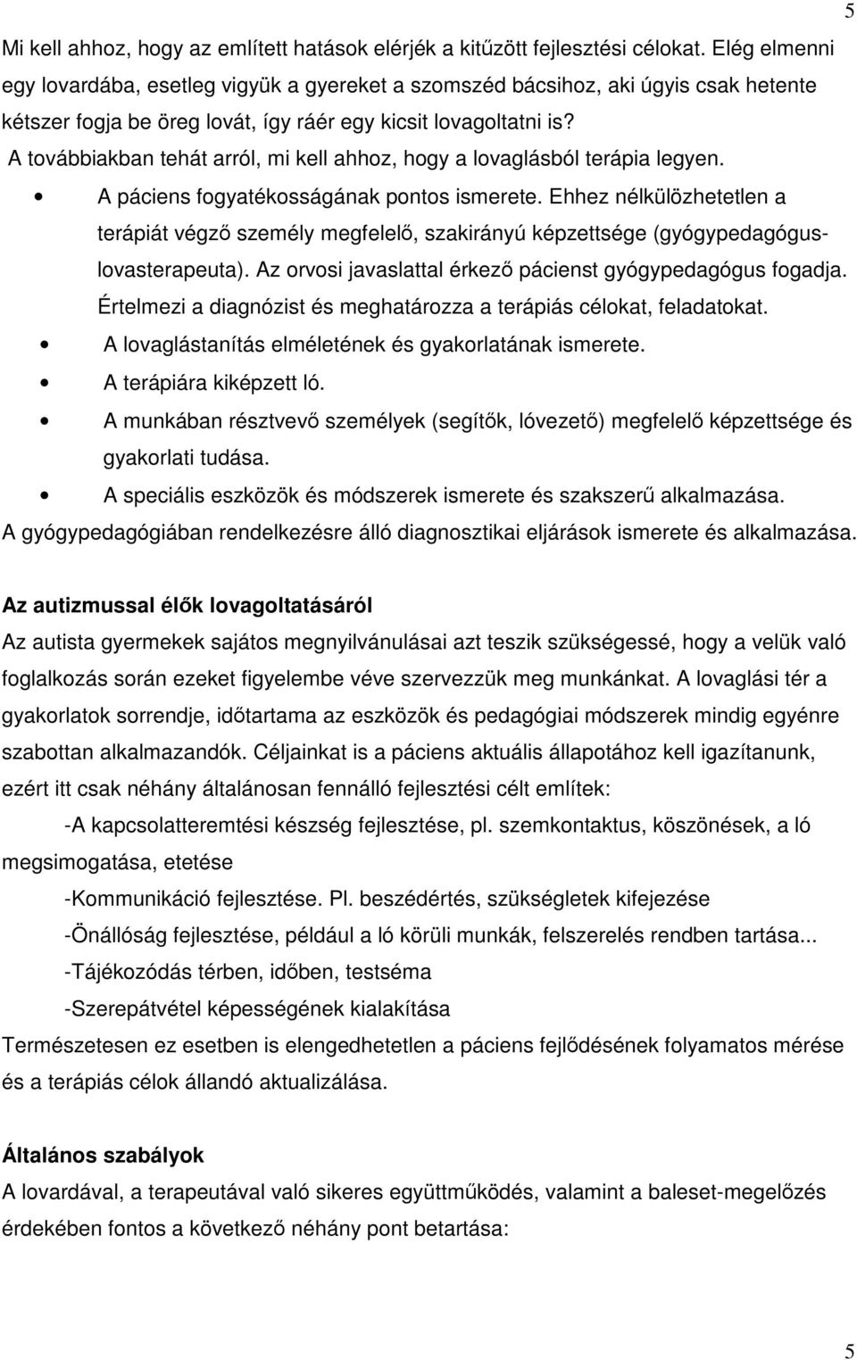 A továbbiakban tehát arról, mi kell ahhoz, hogy a lovaglásból terápia legyen. A páciens fogyatékosságának pontos ismerete.