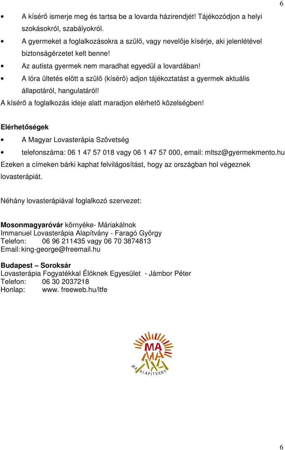 A lóra ültetés előtt a szülő (kísérő) adjon tájékoztatást a gyermek aktuális állapotáról, hangulatáról! A kísérő a foglalkozás ideje alatt maradjon elérhető közelségben!