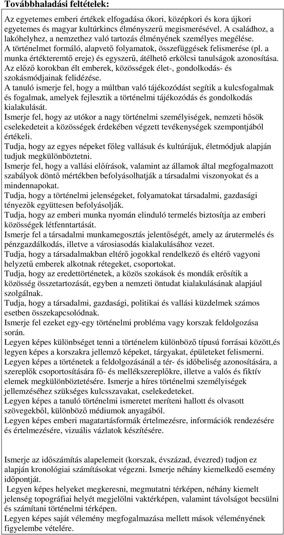 a munka értékteremtő ereje) és egyszerű, átélhető erkölcsi tanulságok azonosítása. Az előző korokban élt emberek, közösségek élet-, gondolkodás- és szokásmódjainak felidézése.