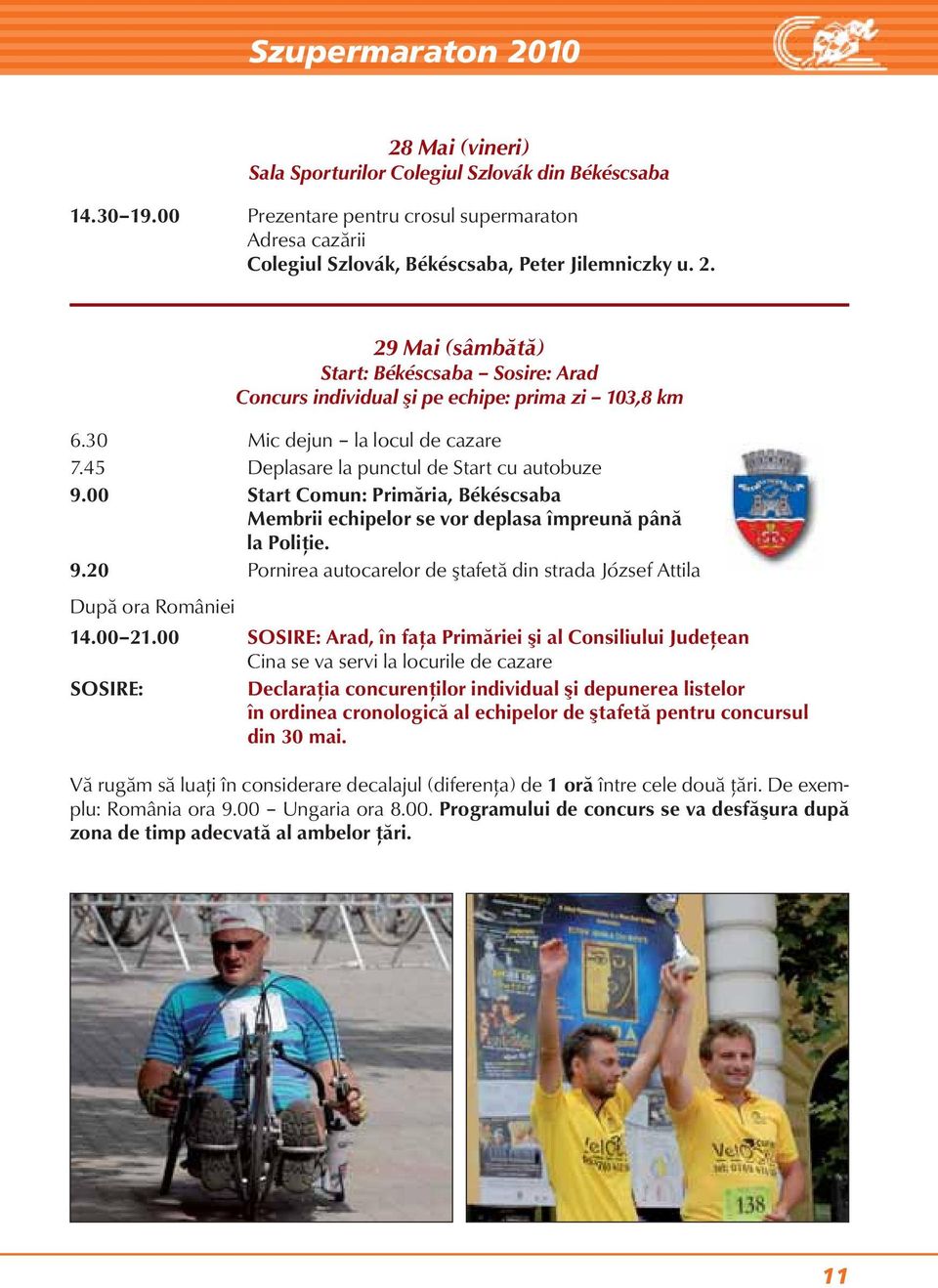 00 Start Comun: Primăria, Békéscsaba Membrii echipelor se vor deplasa împreună până la Poliţie. 9.20 Pornirea autocarelor de ştafetă din strada József Attila După ora României 14.00 21.