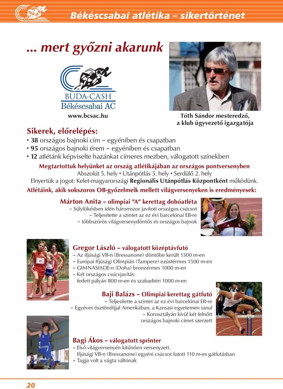 hazánkat címeres mezben, válogatott színekben Megtartottuk helyünket az ország atlétikájában az országos pontversenyben Abszolút 5. hely Utánpótlás 5. hely Serdülő 2.