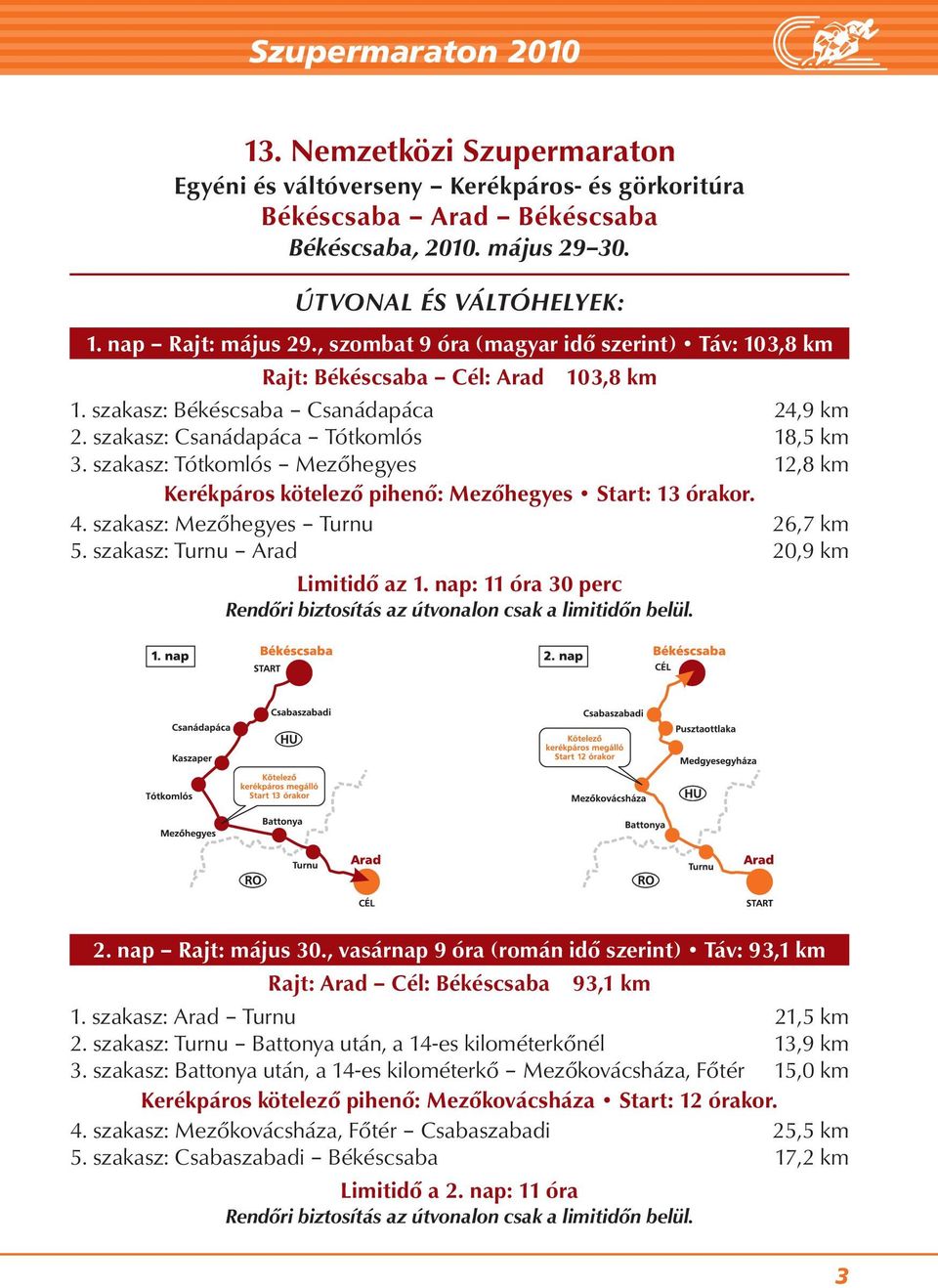 szakasz: Tótkomlós Mezőhegyes 12,8 km Kerékpáros kötelező pihenő: Mezőhegyes Start: 13 órakor. 4. szakasz: Mezőhegyes Turnu 26,7 km 5. szakasz: Turnu Arad 20,9 km Limitidő az 1.