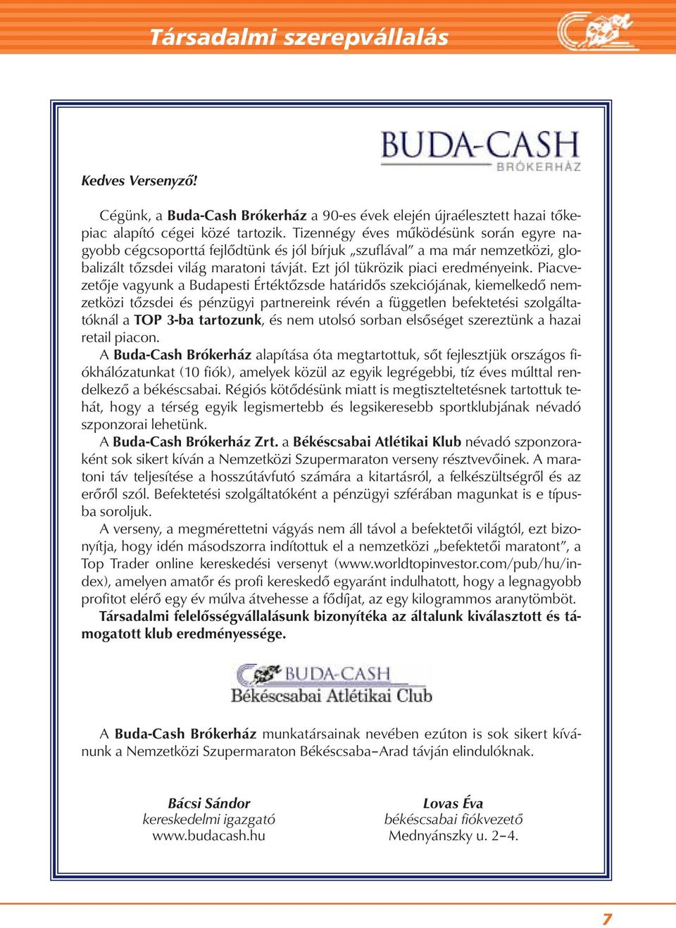 Piacvezetője vagyunk a Budapesti Értéktőzsde határidős szekciójának, kiemelkedő nemzetközi tőzsdei és pénzügyi partnereink révén a független befektetési szolgáltatóknál a TOP 3-ba tar to zunk, és nem