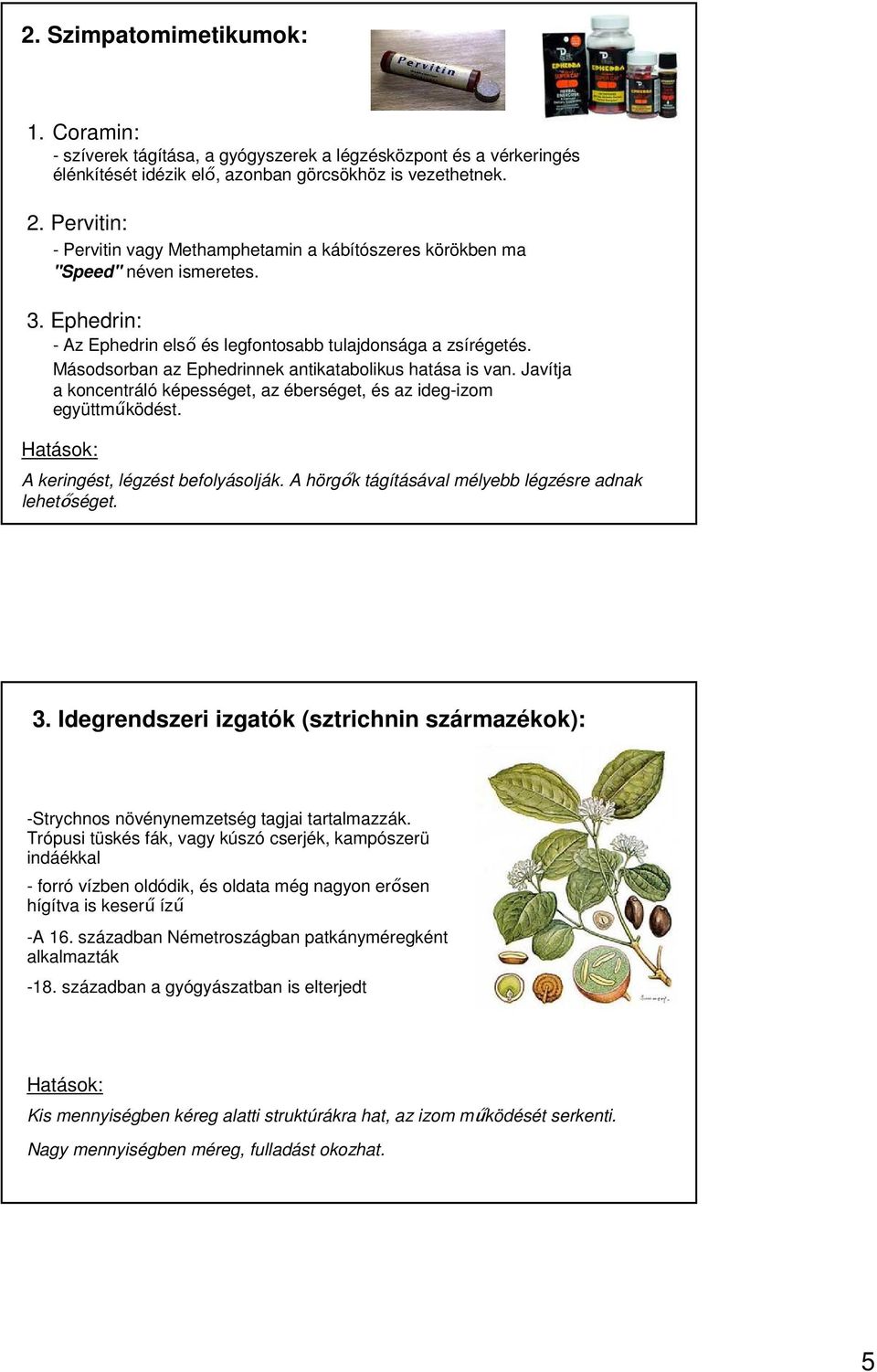 Másodsorban az Ephedrinnek antikatabolikus hatása is van. Javítja a koncentráló képességet, az éberséget, és az ideg-izom együttmőködést. A keringést, légzést befolyásolják.