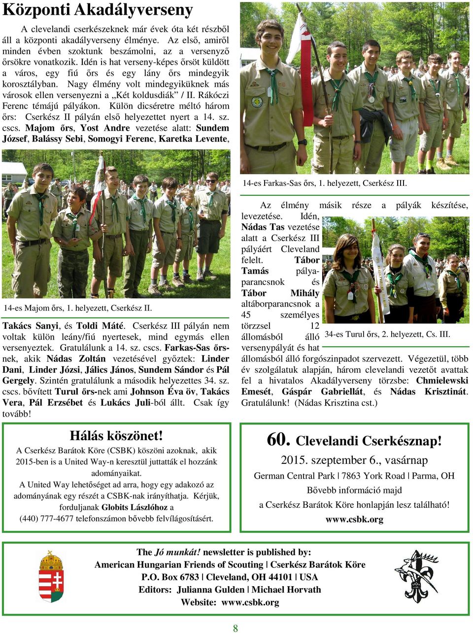 Rákóczi Ferenc témájú pályákon. Külön dicséretre méltó három őrs: Cserkész II pályán első helyezettet nyert a 14. sz. cscs.