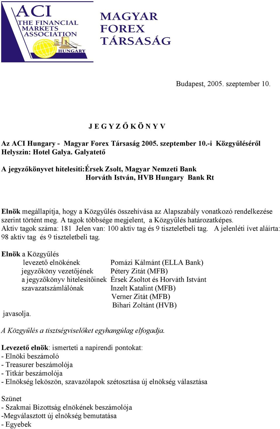 szerint történt meg. A tagok többsége megjelent, a Közgyűlés határozatképes. Aktív tagok száma: 181 Jelen van: 100 aktív tag és 9 tiszteletbeli tag.