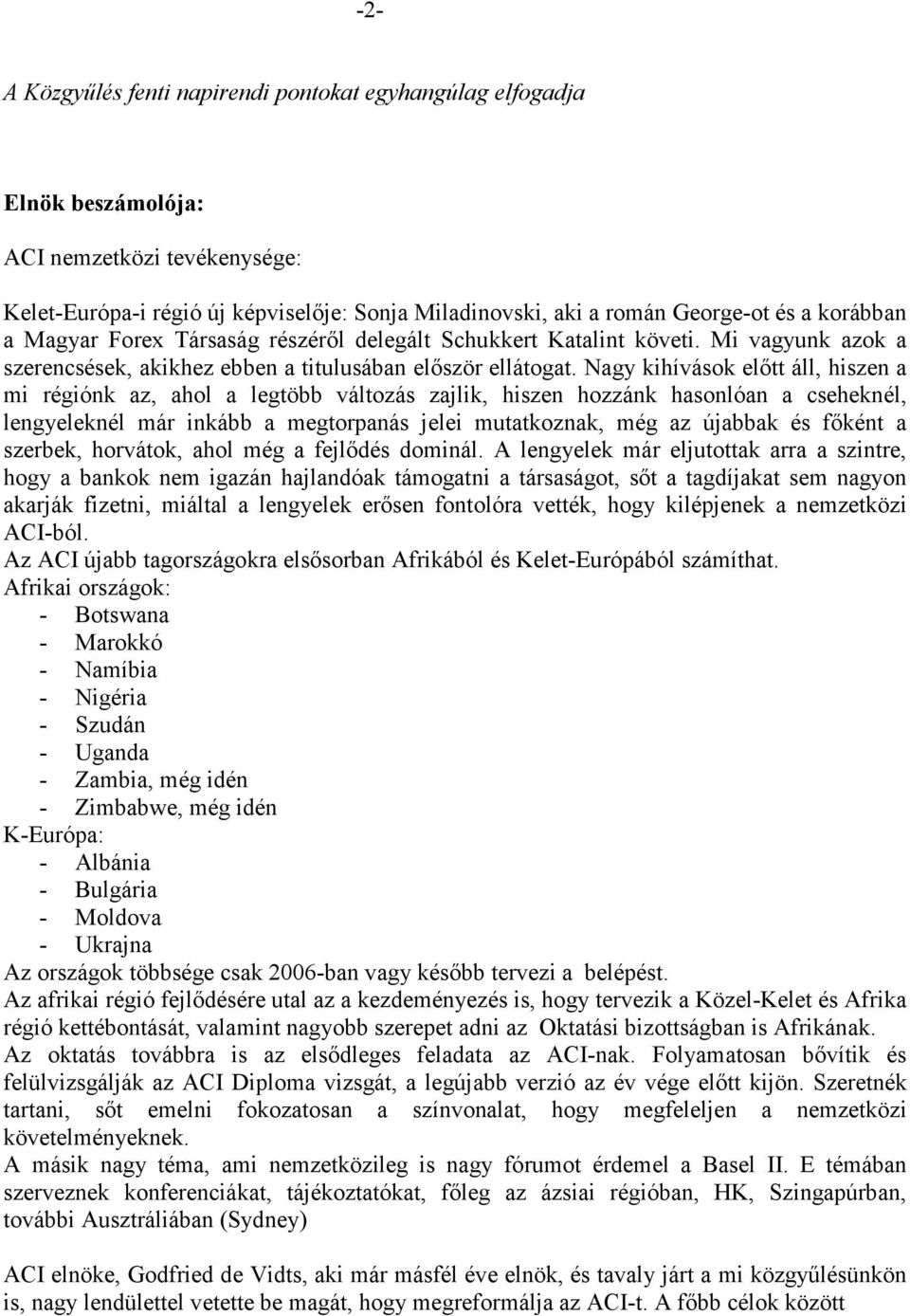 Nagy kihívások előtt áll, hiszen a mi régiónk az, ahol a legtöbb változás zajlik, hiszen hozzánk hasonlóan a cseheknél, lengyeleknél már inkább a megtorpanás jelei mutatkoznak, még az újabbak és
