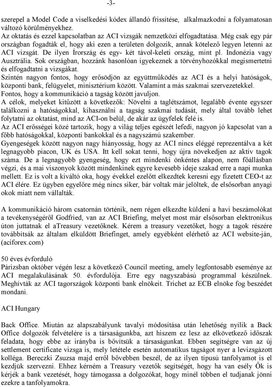 Indonézia vagy Ausztrália. Sok országban, hozzánk hasonlóan igyekeznek a törvényhozókkal megismertetni és elfogadtatni a vizsgákat.