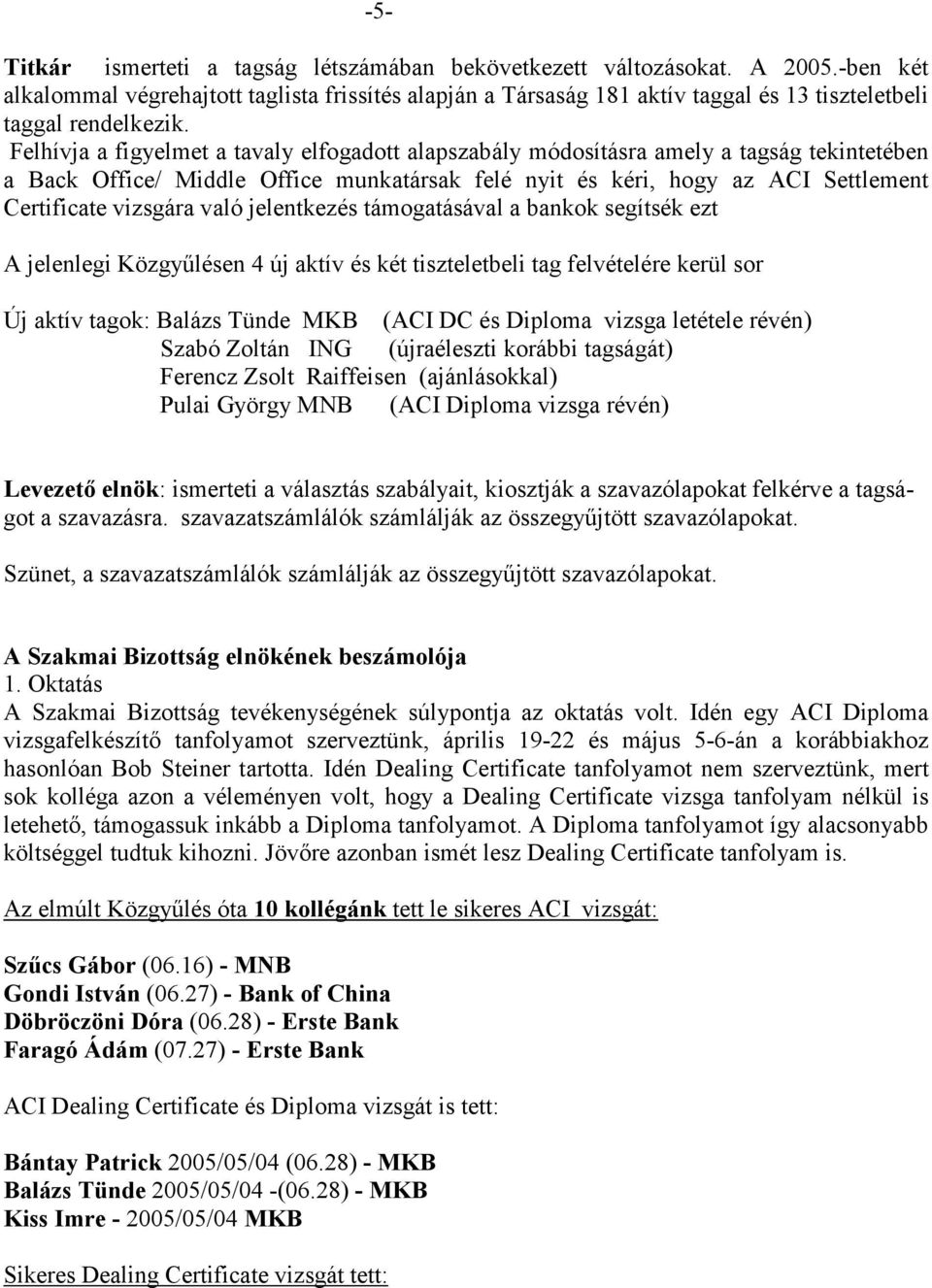 Felhívja a figyelmet a tavaly elfogadott alapszabály módosításra amely a tagság tekintetében a Back Office/ Middle Office munkatársak felé nyit és kéri, hogy az ACI Settlement Certificate vizsgára