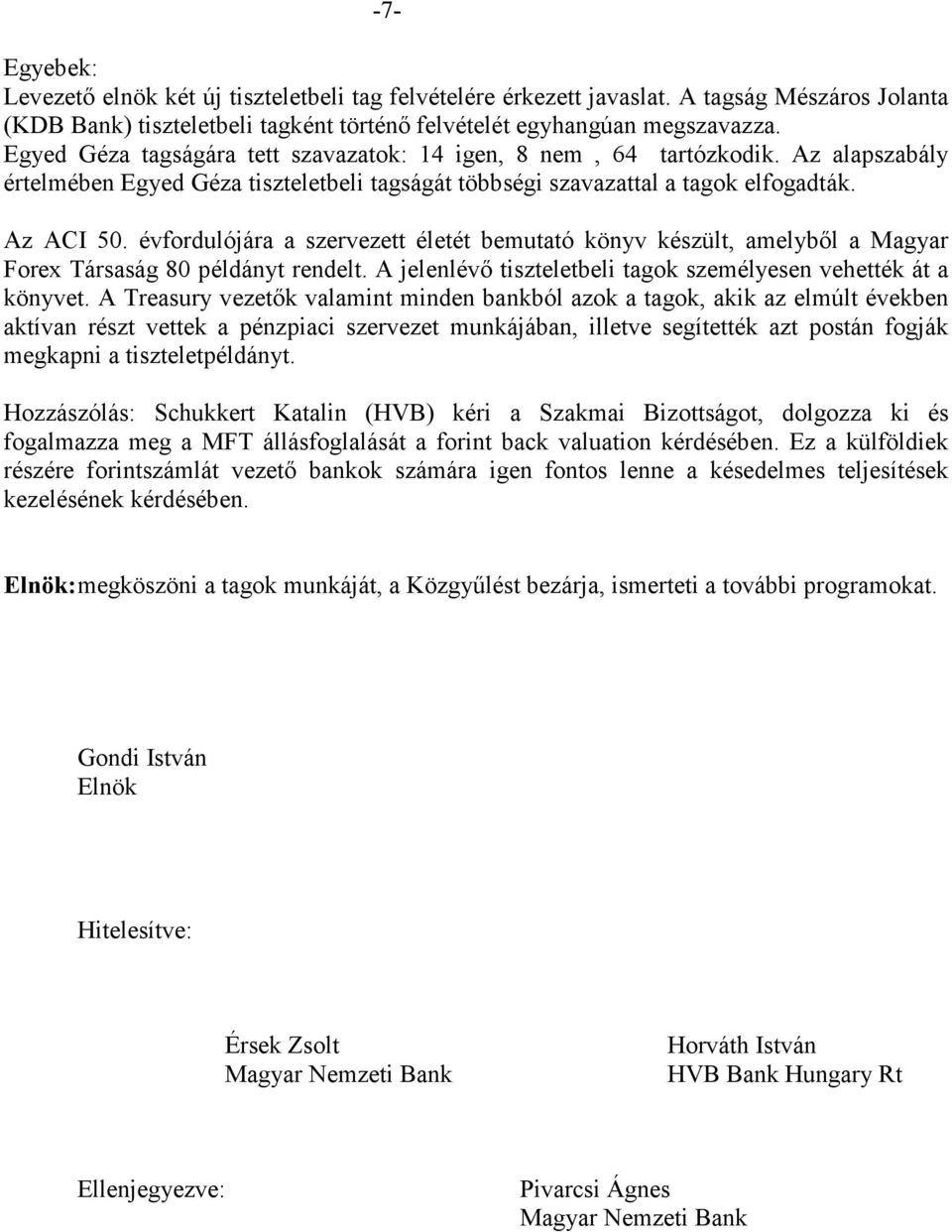 évfordulójára a szervezett életét bemutató könyv készült, amelyből a Magyar Forex Társaság 80 példányt rendelt. A jelenlévő tiszteletbeli tagok személyesen vehették át a könyvet.