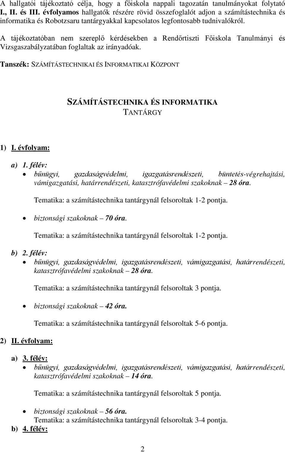 A tájékoztatóban nem szereplő kérdésekben a Rendőrtiszti Főiskola Tanulmányi és Vizsgaszabályzatában foglaltak az irányadóak.