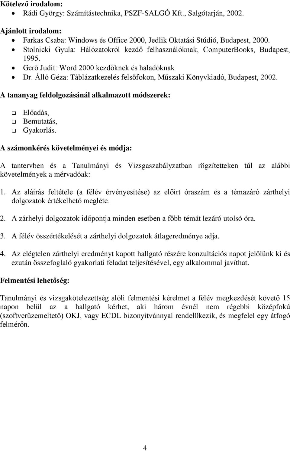 Álló Géza: Táblázatkezelés felsőfokon, Műszaki Könyvkiadó, Budapest, 2002. A tananyag feldolgozásánál alkalmazott módszerek: Előadás, Bemutatás, Gyakorlás.