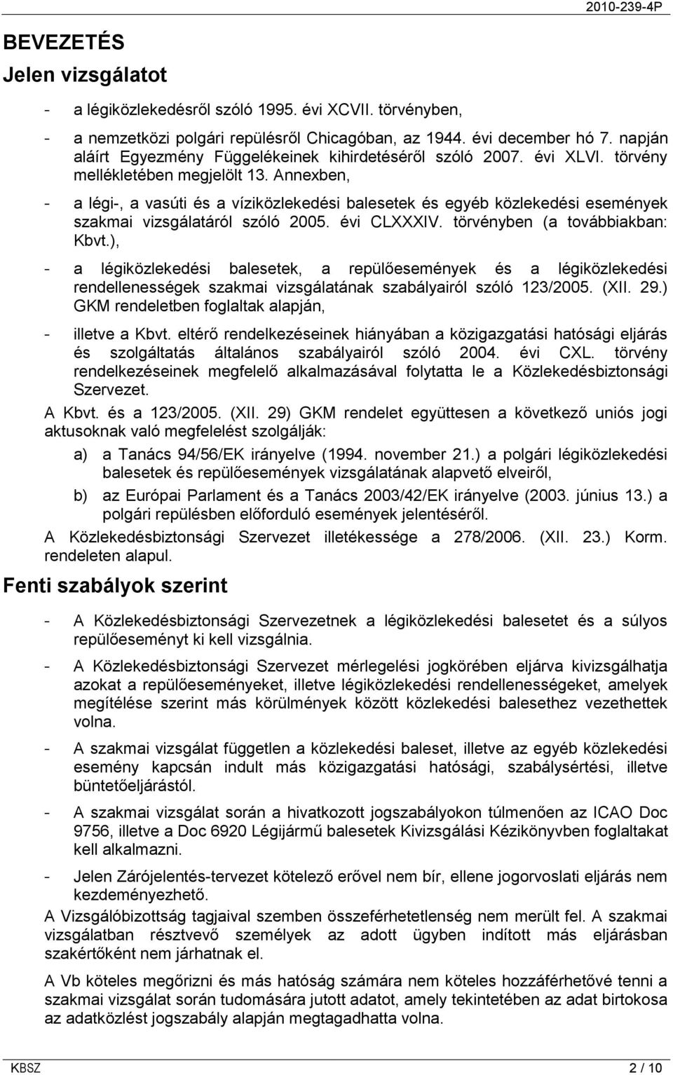 Annexben, - a légi-, a vasúti és a víziközlekedési balesetek és egyéb közlekedési események szakmai vizsgálatáról szóló 2005. évi CLXXXIV. törvényben (a továbbiakban: Kbvt.