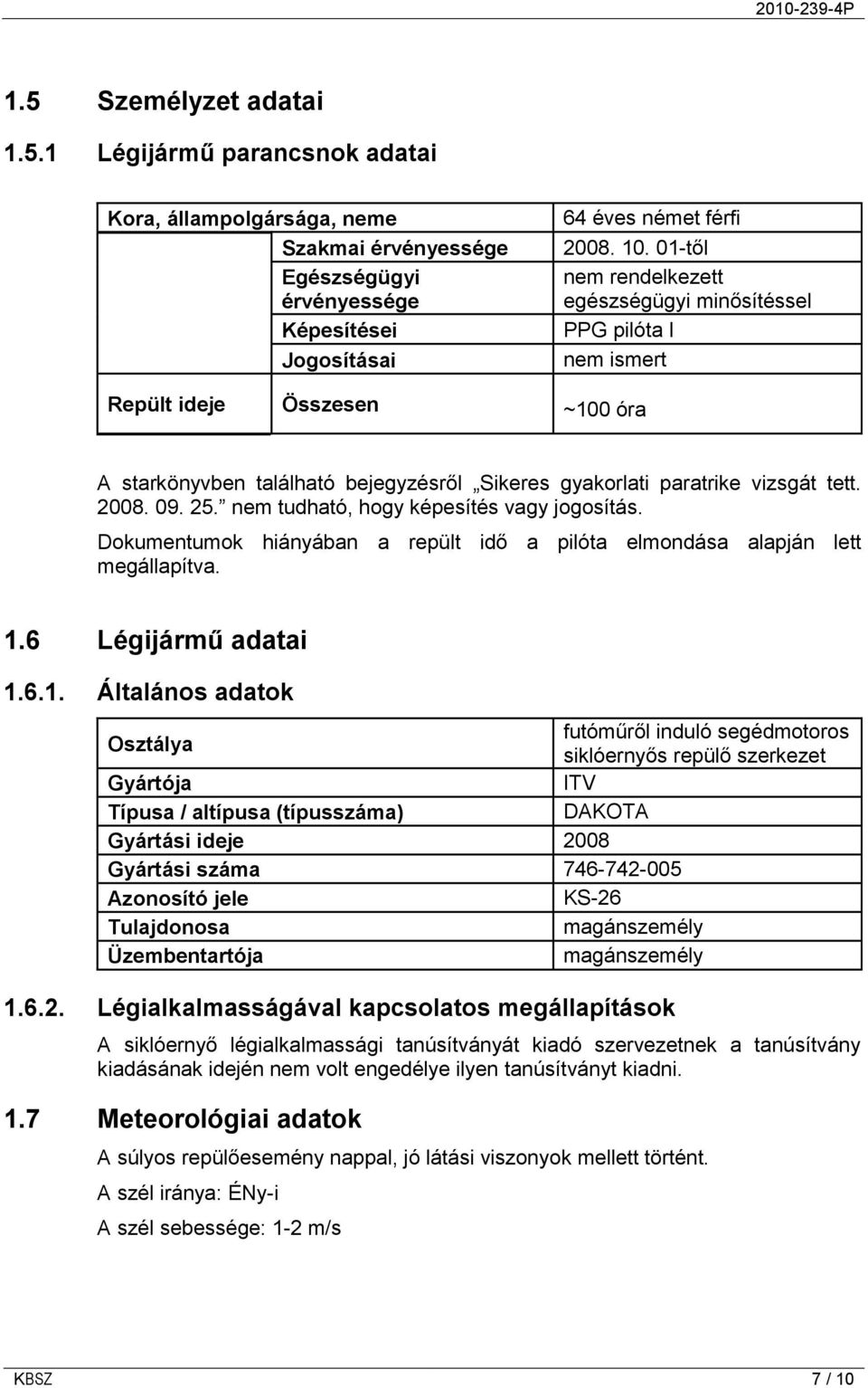 nem tudható, hogy képesítés vagy jogosítás. Dokumentumok hiányában a repült idő a pilóta elmondása alapján lett megállapítva. 1.