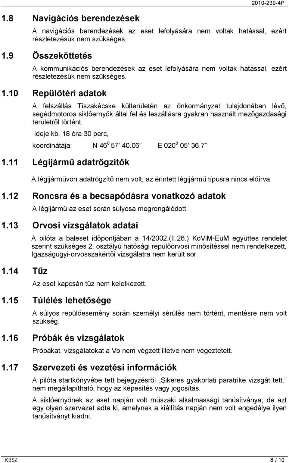 10 Repülőtéri adatok A felszállás Tiszakécske külterületén az önkormányzat tulajdonában lévő, segédmotoros siklóernyők által fel és leszállásra gyakran használt mezőgazdasági területről történt.