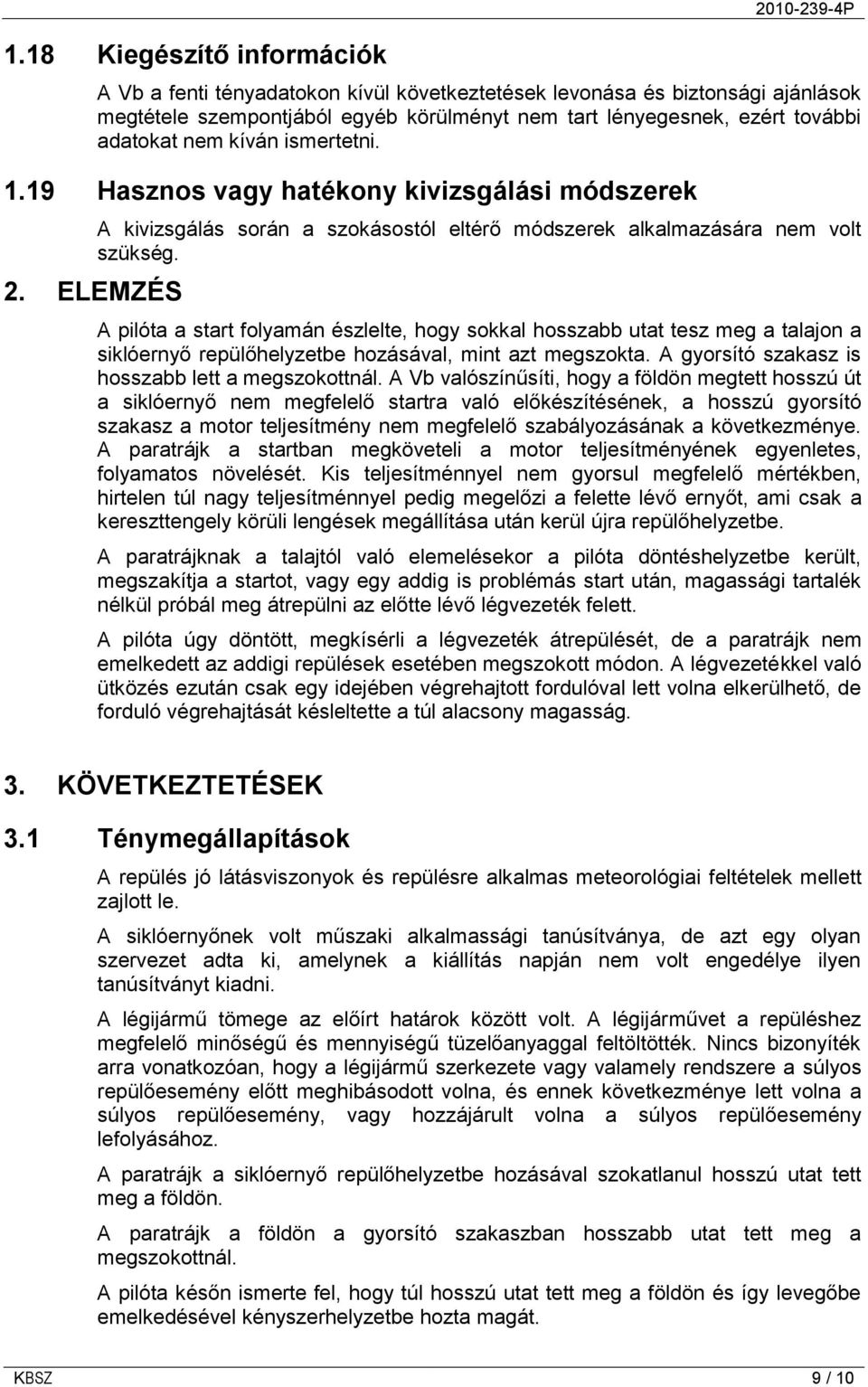 A pilóta a start folyamán észlelte, hogy sokkal hosszabb utat tesz meg a talajon a siklóernyő repülőhelyzetbe hozásával, mint azt megszokta. A gyorsító szakasz is hosszabb lett a megszokottnál.