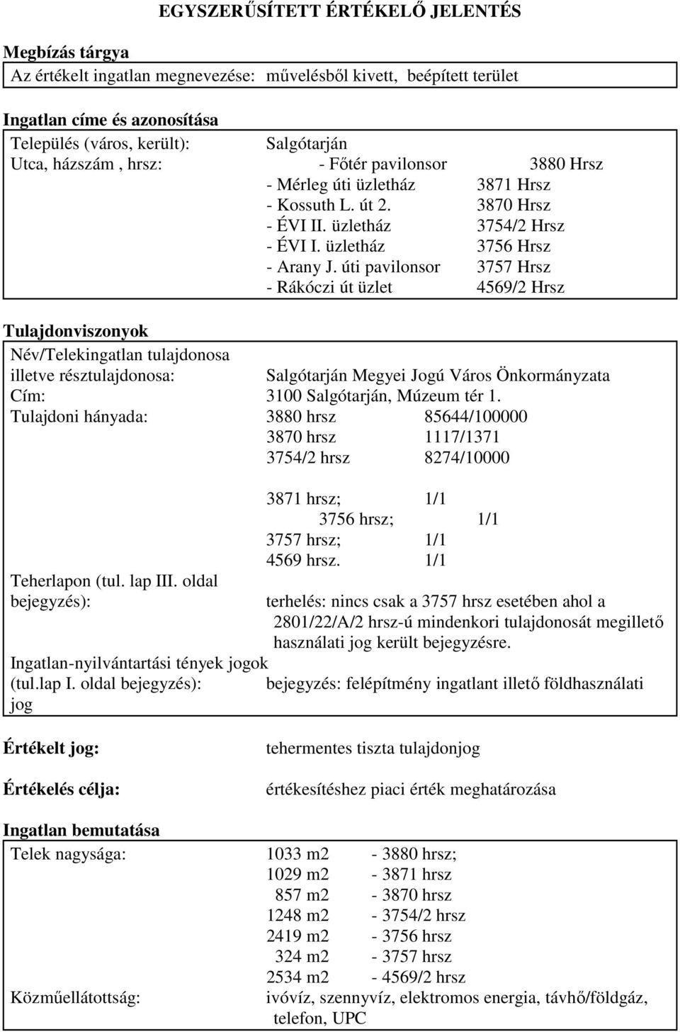 úti pavilonsor 3757 Hrsz - Rákóczi út üzlet 4569/2 Hrsz Tulajdonviszonyok Név/Telekingatlan tulajdonosa illetve résztulajdonosa: Salgótarján Megyei Jogú Város Önkormányzata Cím: 3100 Salgótarján,