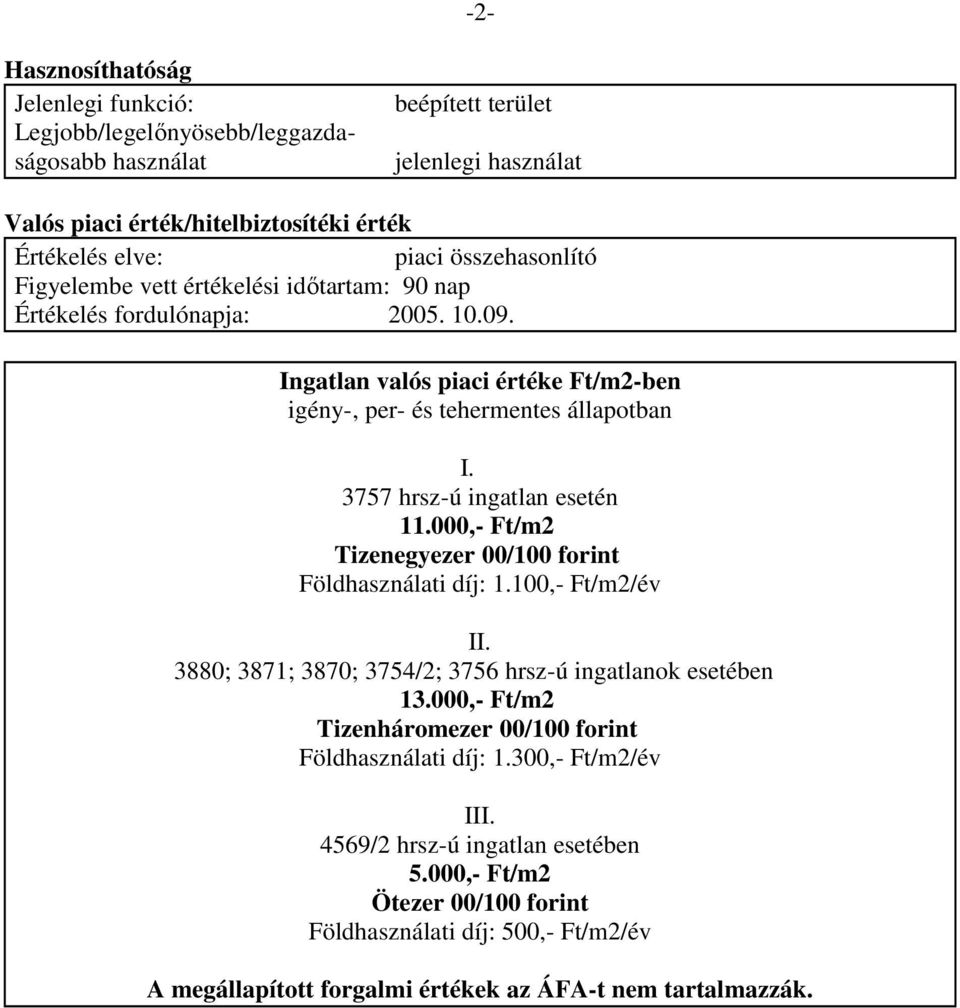 3757 hrsz-ú ingatlan esetén 11.000,- Ft/m2 Tizenegyezer 00/100 forint Földhasználati díj: 1.100,- Ft/m2/év II. 3880; 3871; 3870; 3754/2; 3756 hrsz-ú ingatlanok esetében 13.