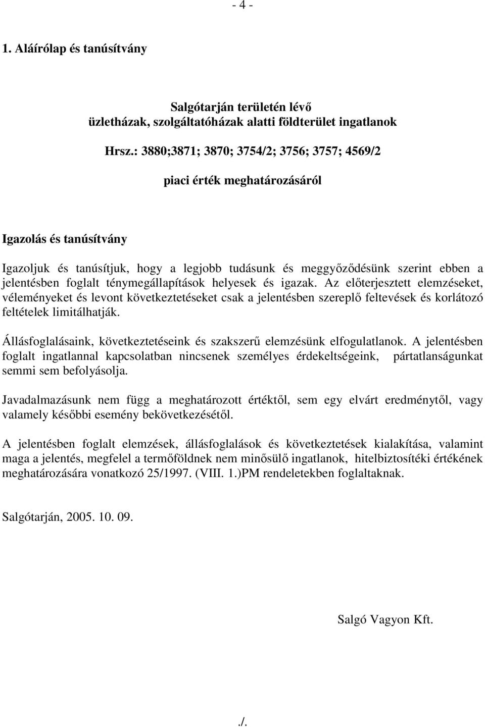 foglalt ténymegállapítások helyesek és igazak. Az elıterjesztett elemzéseket, véleményeket és levont következtetéseket csak a jelentésben szereplı feltevések és korlátozó feltételek limitálhatják.