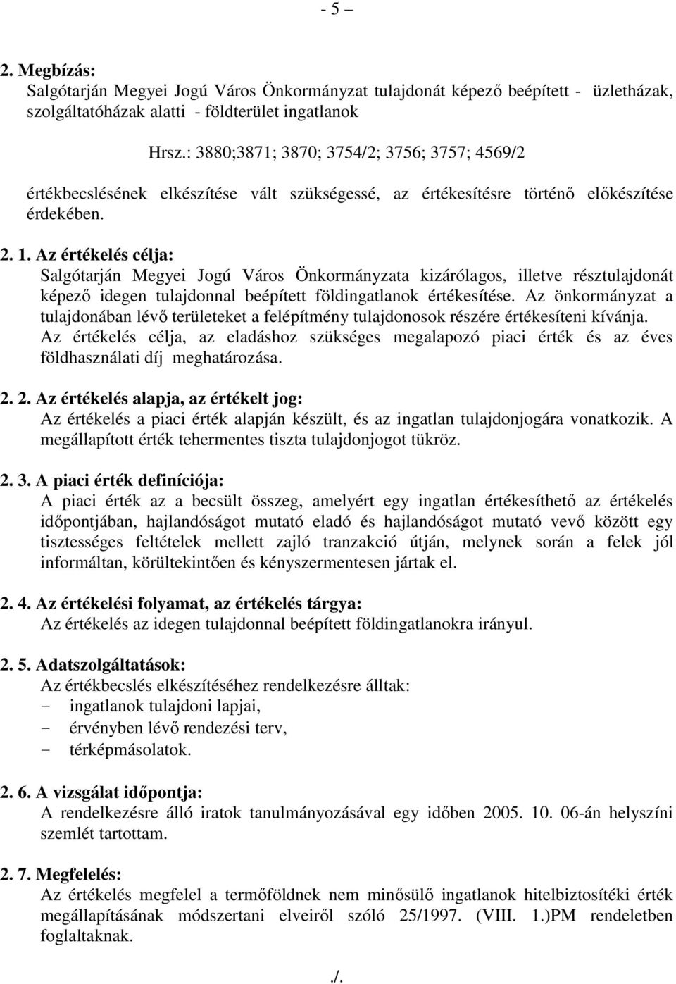 Az értékelés célja: Salgótarján Megyei Jogú Város Önkormányzata kizárólagos, illetve résztulajdonát képezı idegen tulajdonnal beépített földingatlanok értékesítése.