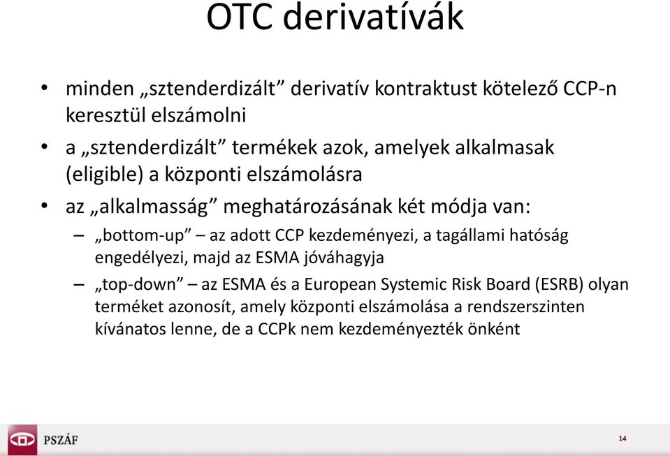 CCP kezdeményezi, a tagállami hatóság engedélyezi, majd az ESMA jóváhagyja top-down az ESMA és a European Systemic Risk Board