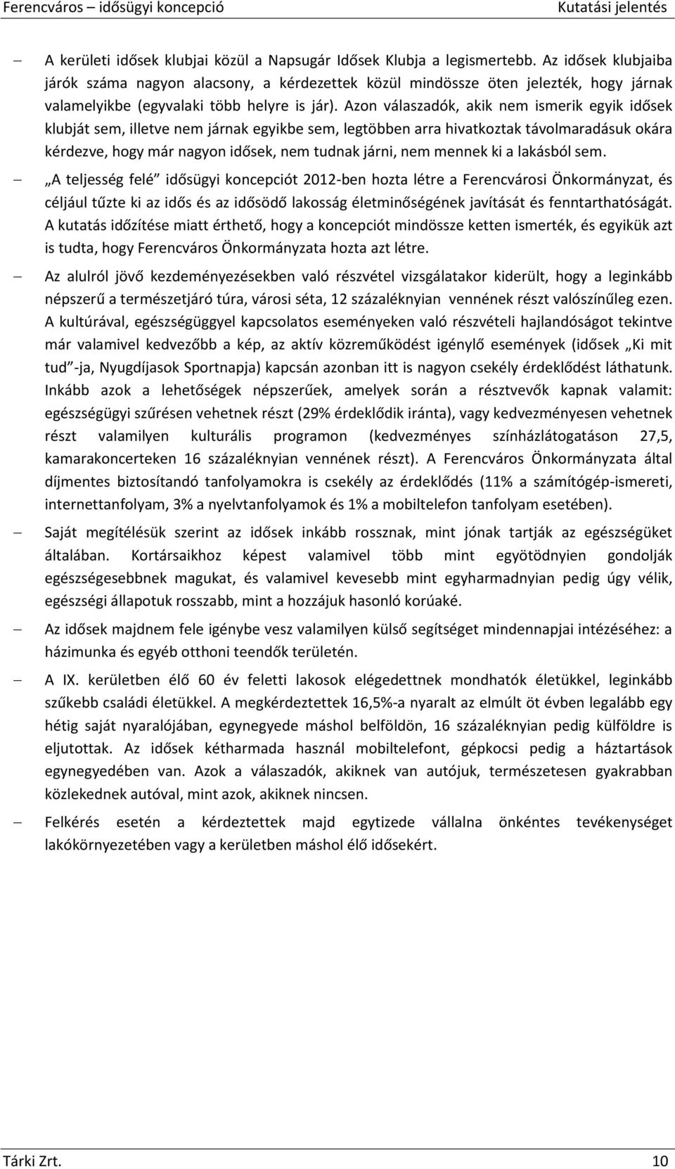 Azon válaszadók, akik nem ismerik egyik idősek klubját sem, illetve nem járnak egyikbe sem, legtöbben arra hivatkoztak távolmaradásuk okára kérdezve, hogy már nagyon idősek, nem tudnak járni, nem
