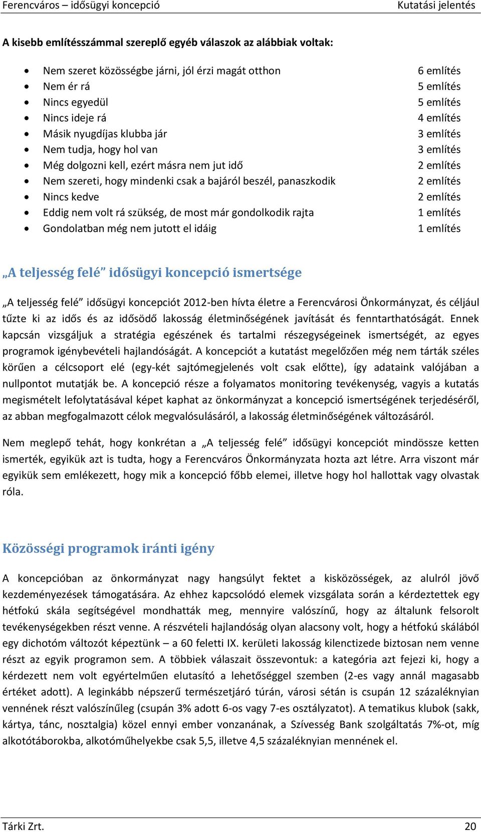 Nincs kedve 2 említés Eddig nem volt rá szükség, de most már gondolkodik rajta 1 említés Gondolatban még nem jutott el idáig 1 említés A teljesség felé idősügyi koncepció ismertsége A teljesség felé