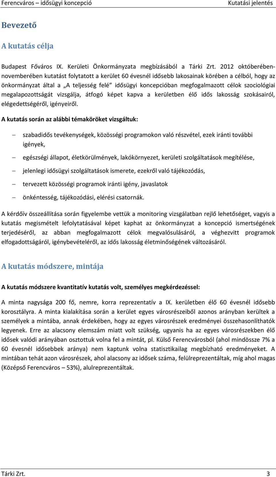 szociológiai megalapozottságát vizsgálja, átfogó képet kapva a kerületben élő idős lakosság szokásairól, elégedettségéről, igényeiről.